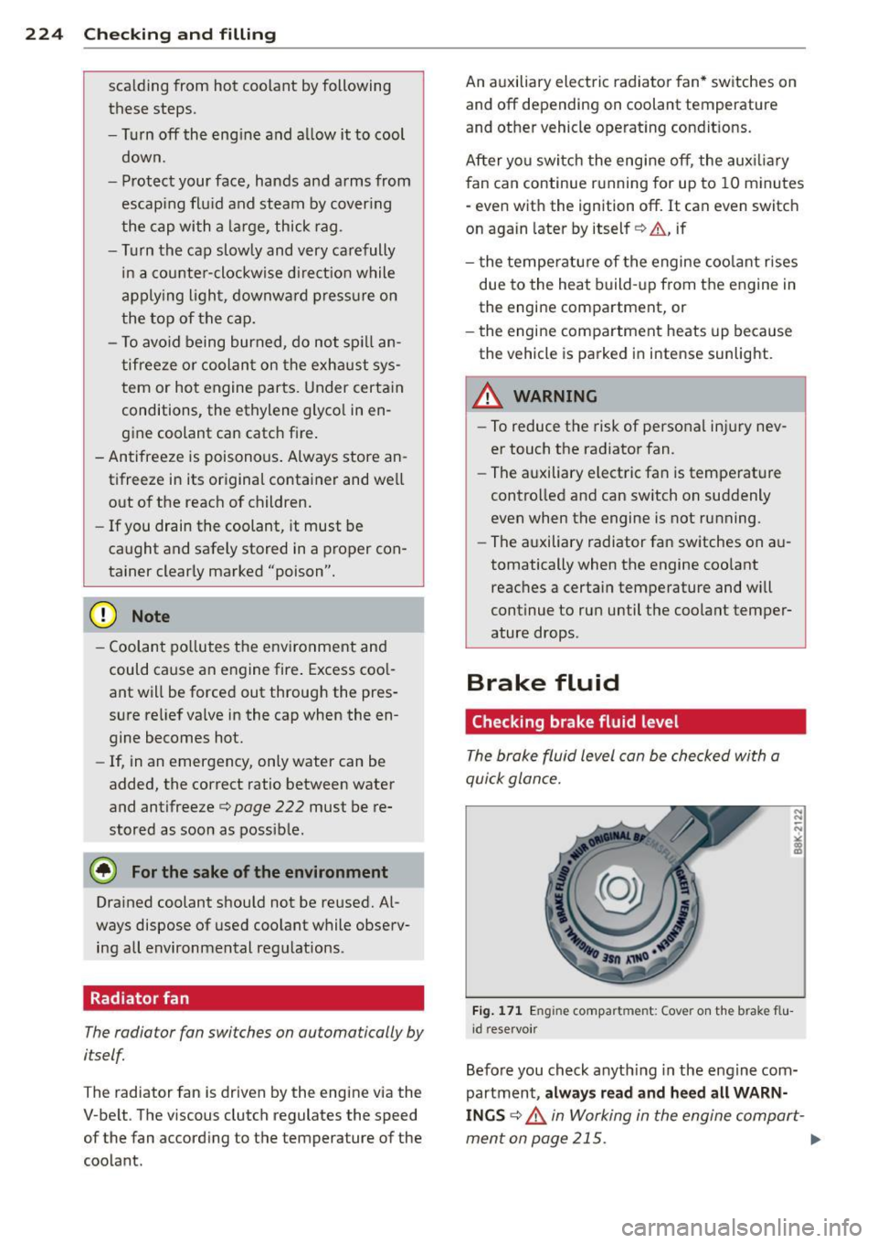 AUDI S4 SEDAN 2013  Owners Manual 224  Checking  and  filling 
scalding  from  hot  coolant by following 
these  steps. 
- Turn  off  the  eng ine  and  a llow  it to  cool 
down. 
- Protect  your  face,  hands  and  arms  from  escap