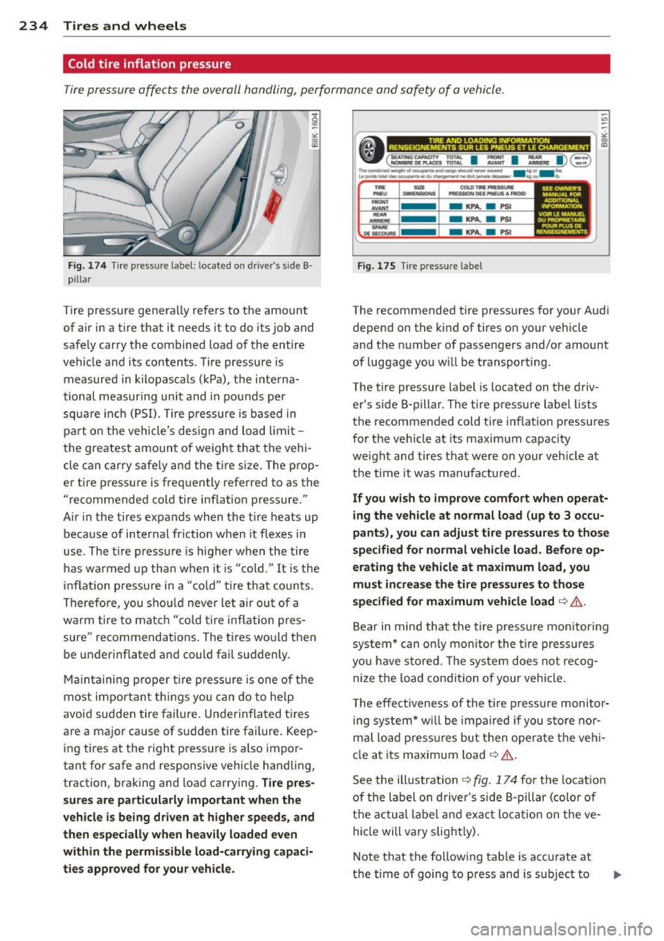 AUDI S4 SEDAN 2013 Owners Manual 234 Tires and wheels
Cold tire inflation pressure
Tire pressure affects the overall handling, performance and safety of a vehicle.
Fig. 174 Tire pressure label: located on driver AUDI S4 SEDAN 2013 Owners Manual 234 Tires and wheels
Cold tire inflation pressure
Tire pressure affects the overall handling, performance and safety of a vehicle.
Fig. 174 Tire pressure label: located on driver