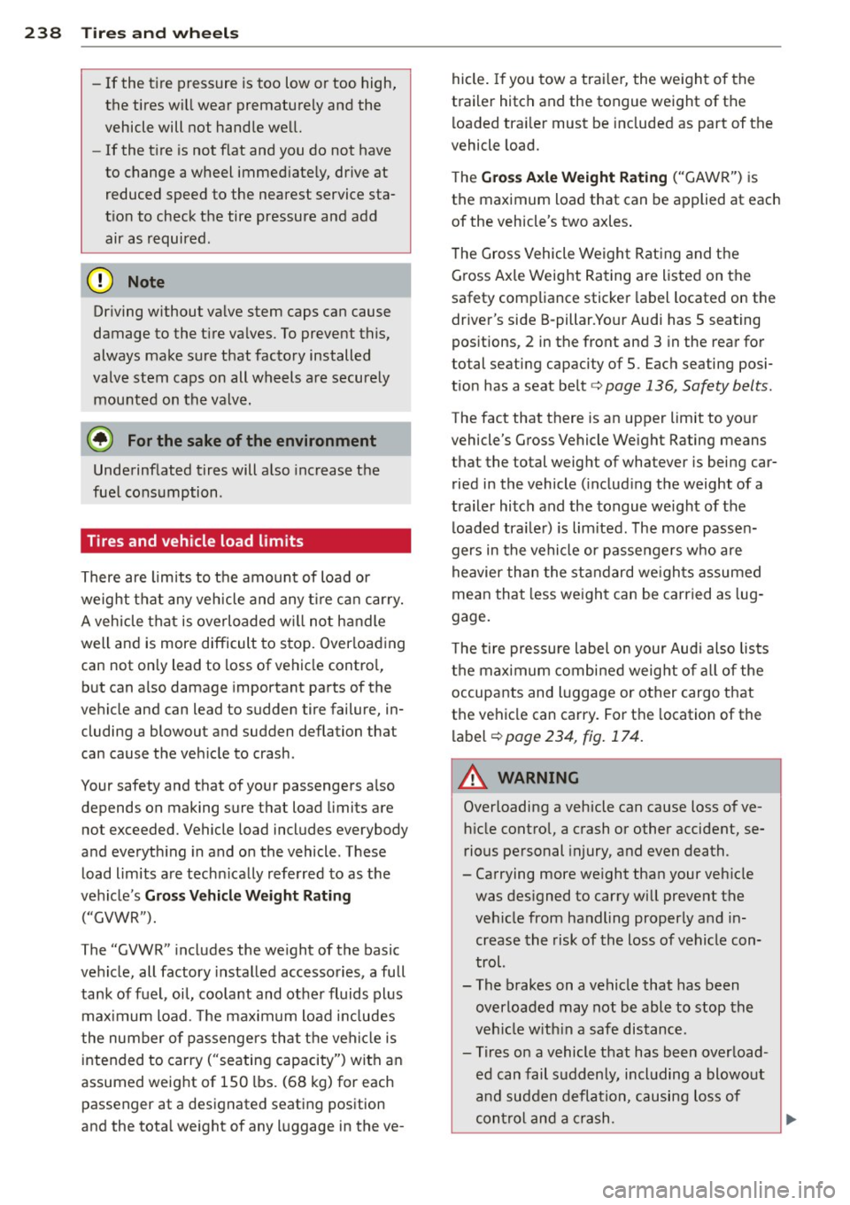 AUDI S4 SEDAN 2013 Owners Manual 238 Tires and wheels
-If the tire pressure is too low or too high,
the tires will wear prematurely and the
vehicle will not handle well.
- If the tire is not flat and you do not AUDI S4 SEDAN 2013 Owners Manual 238 Tires and wheels
-If the tire pressure is too low or too high,
the tires will wear prematurely and the
vehicle will not handle well.
- If the tire is not flat and you do not