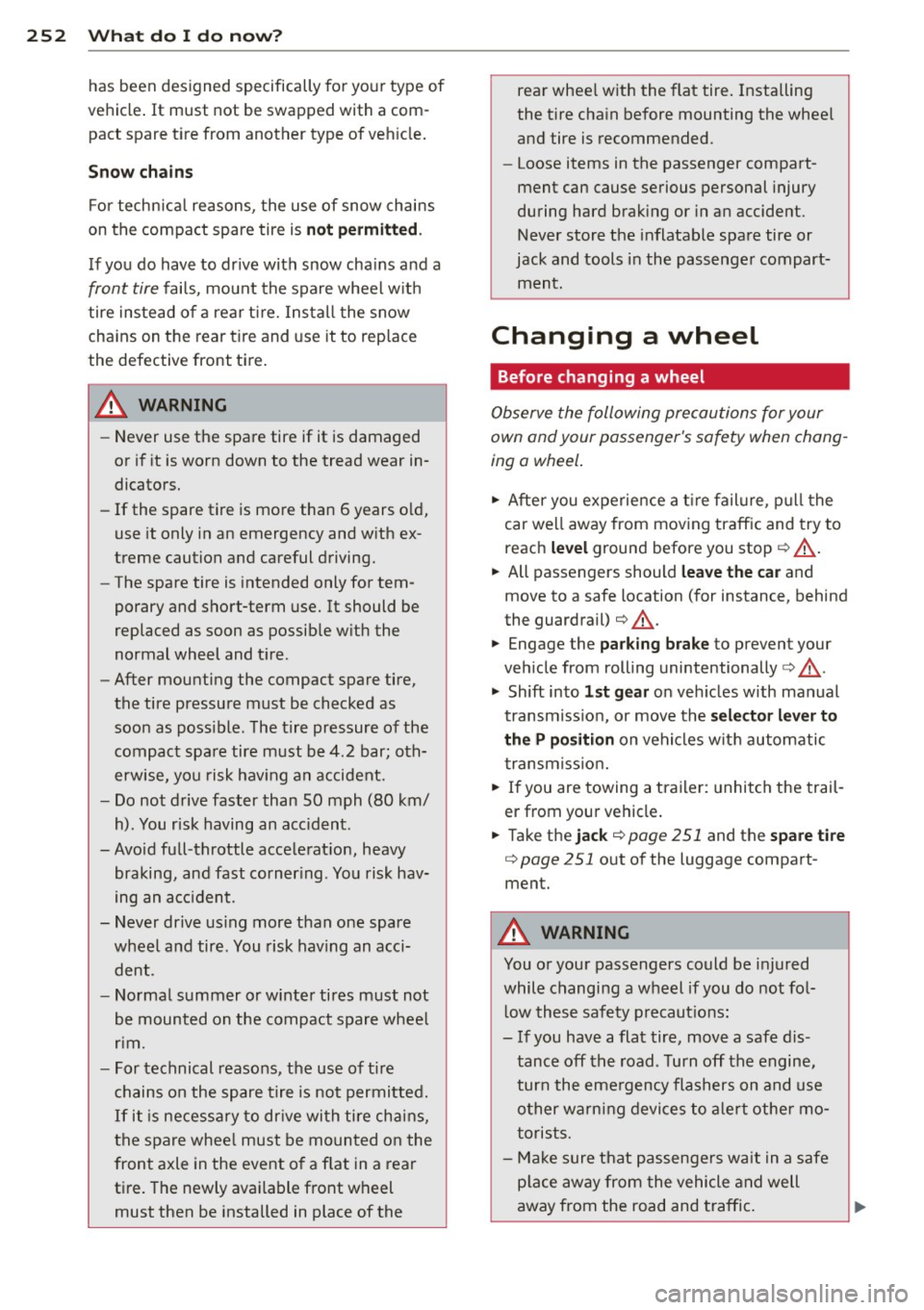 AUDI S4 SEDAN 2013  Owners Manual 252  What  do  I  do  now? 
has  been  designed  specifically  fo r you r type  of 
vehicle . It  must  not  be  swapped  with  a com­
pact  spare  t ire  from  another  type  of veh icle. 
Snow  cha
