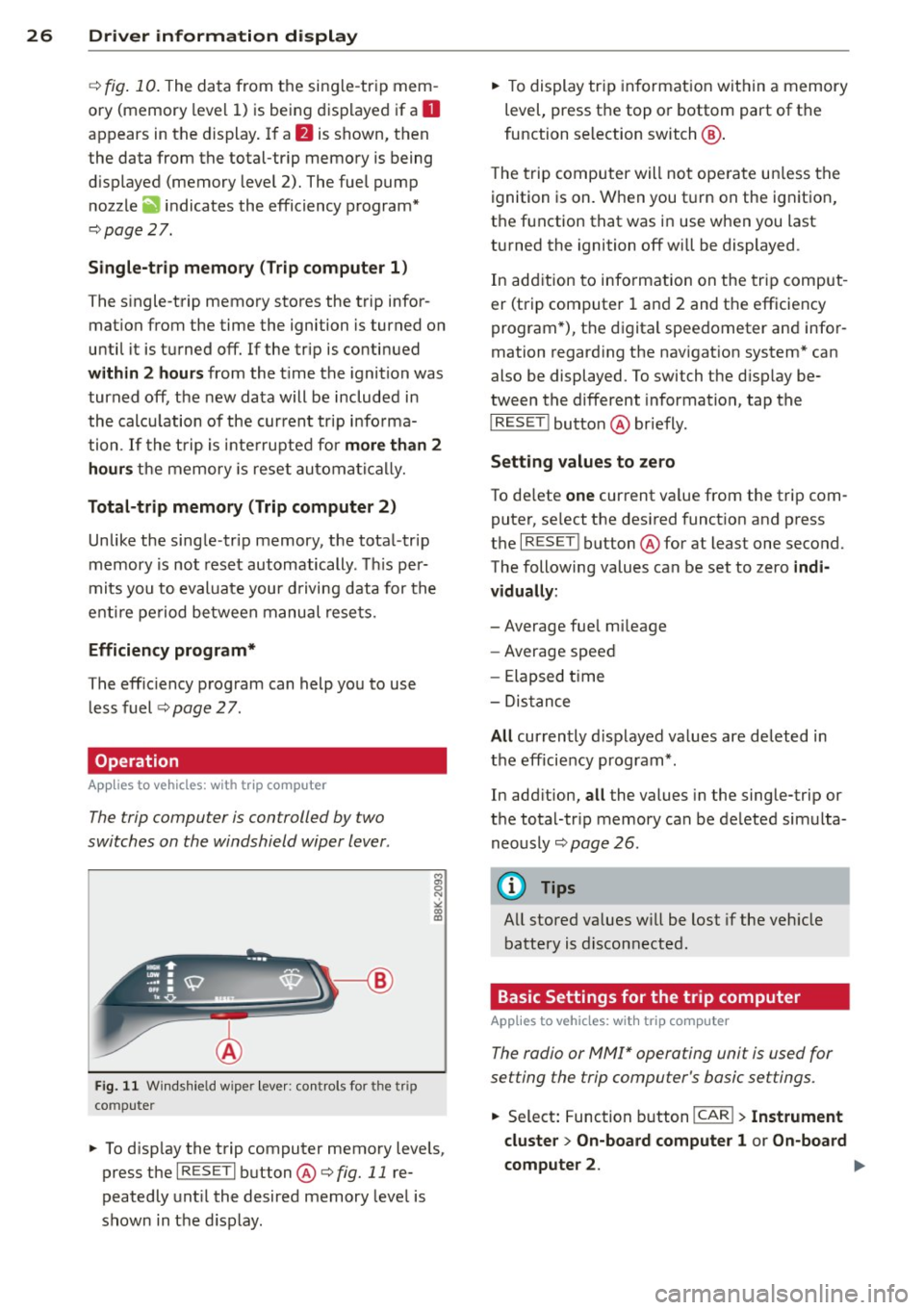 AUDI S4 SEDAN 2013 Owners Manual 26  Driver  in formation  d isplay 
¢fig . 10 . The  data  from  the  single -trip  mem ­
ory  (memory  leve l 1)  is being  displayed  if a 
D 
appears  in  the  display . If  a II is  shown,  then