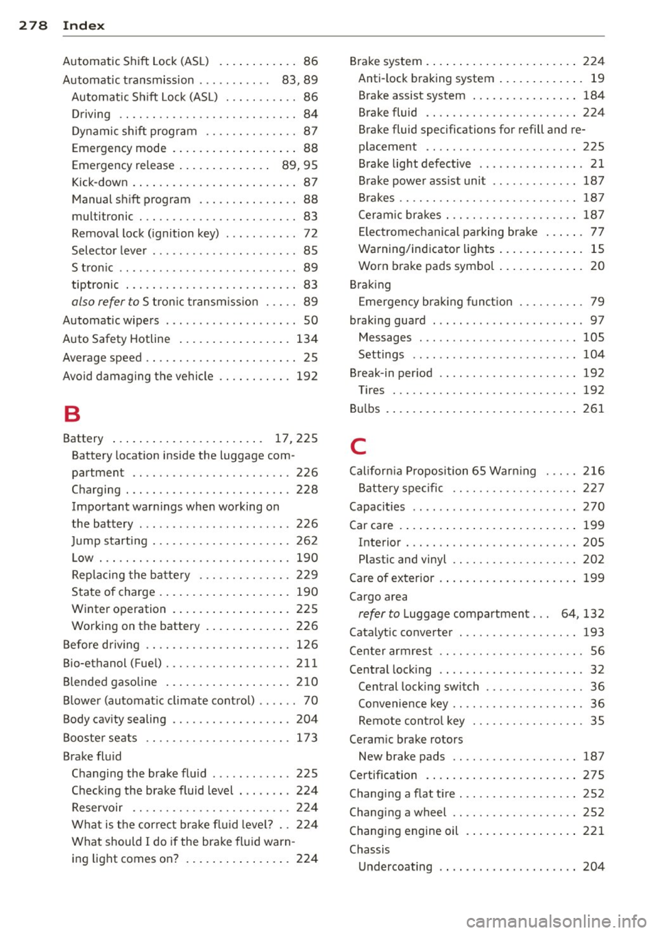 AUDI S4 SEDAN 2013  Owners Manual 278  Index 
Automatic Shift  Lock (ASL)  . . . .  . .  . . . .  .  . 86 
Automatic  transmission  . . . . . . . . .  . . 83,  89 
Automatic  Shift  Lock (ASL) . . .  . .  . . . .  . . 86 
Driving  .. 