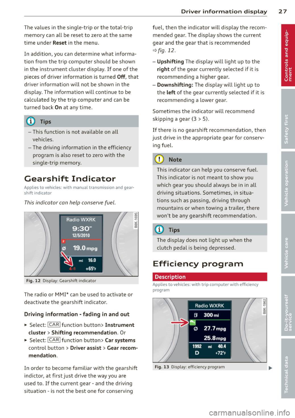 AUDI S4 SEDAN 2013 Owners Manual The values  in the single-t rip  or the  total-trip 
memory  can a ll  be reset  to  zero at  the  same 
time  under 
Reset in  the  menu . 
I n addition,  you  can determine  what informa­
tion  fro