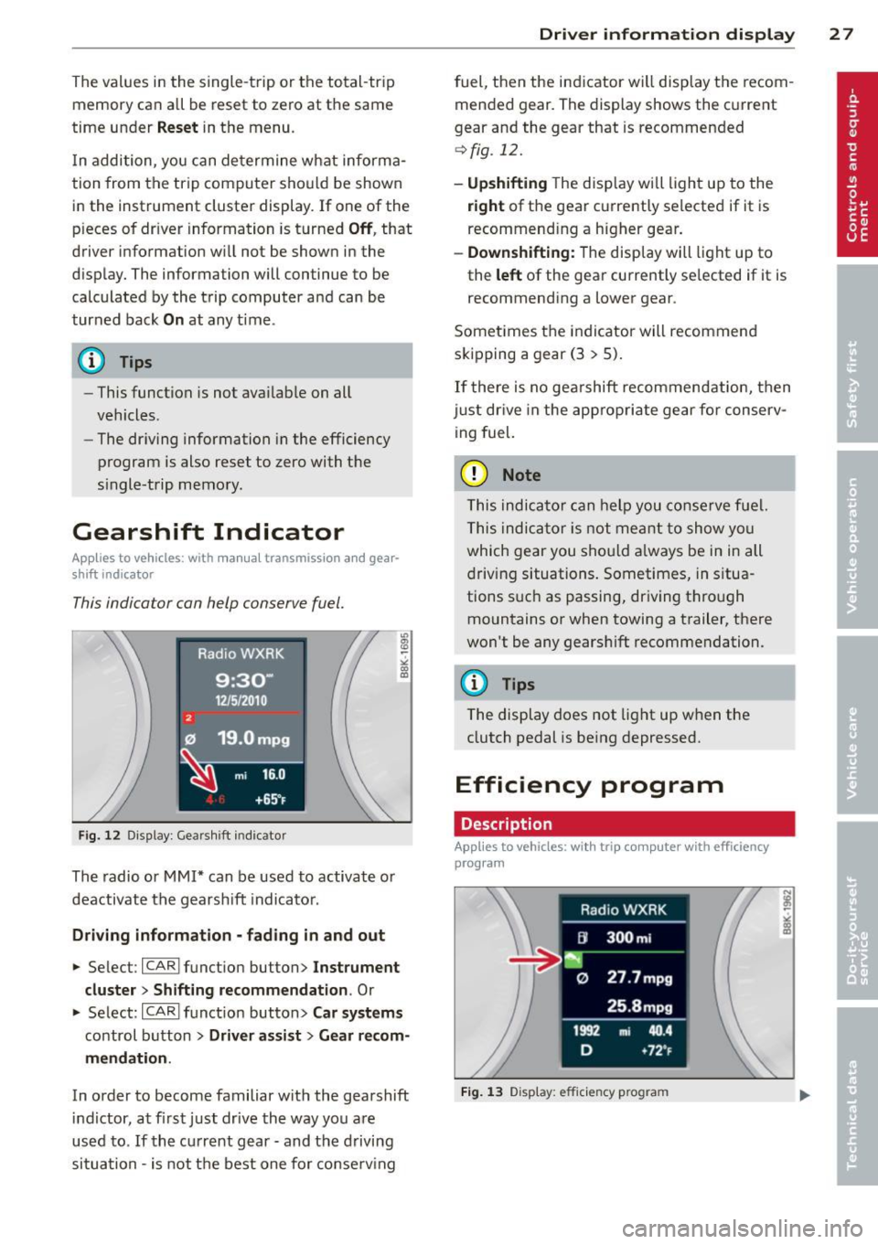 AUDI S4 SEDAN 2013  Owners Manual The values  in the single-t rip  or the  total-trip 
memory  can a ll  be reset  to  zero at  the  same 
time  under 
Reset in  the  menu . 
I n addition,  you  can determine  what informa­
tion  fro