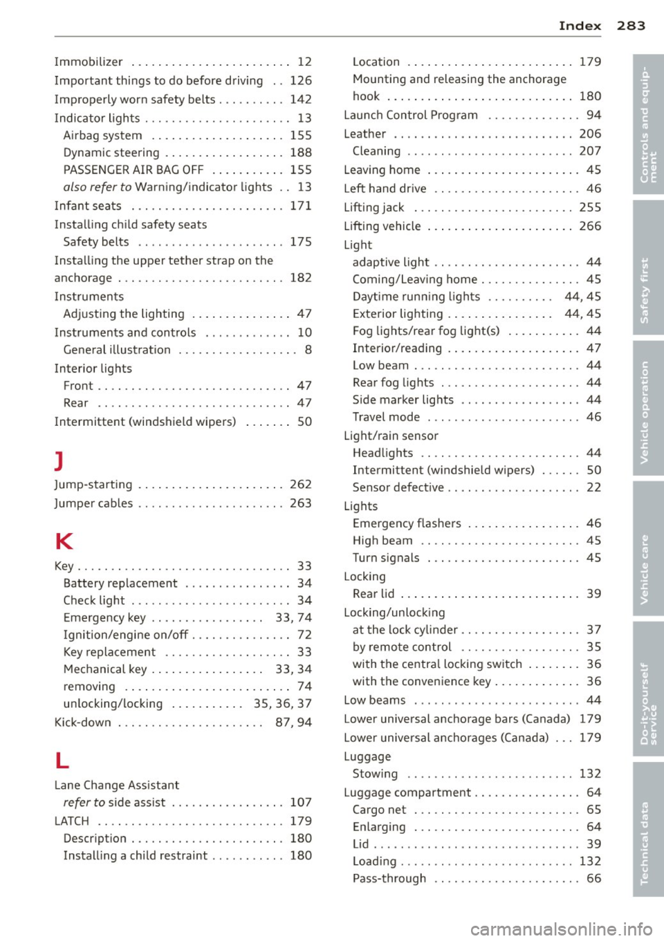 AUDI S4 SEDAN 2013  Owners Manual Immobilizer  ... .... .... ... .. .. .. ....  12 
Impor tant  things  to  do before  driving  .. 126 
Improperly  worn  safety  belts  . .. .. .. .. .  142 
I ndica tor  ligh ts  ............ .... .. 