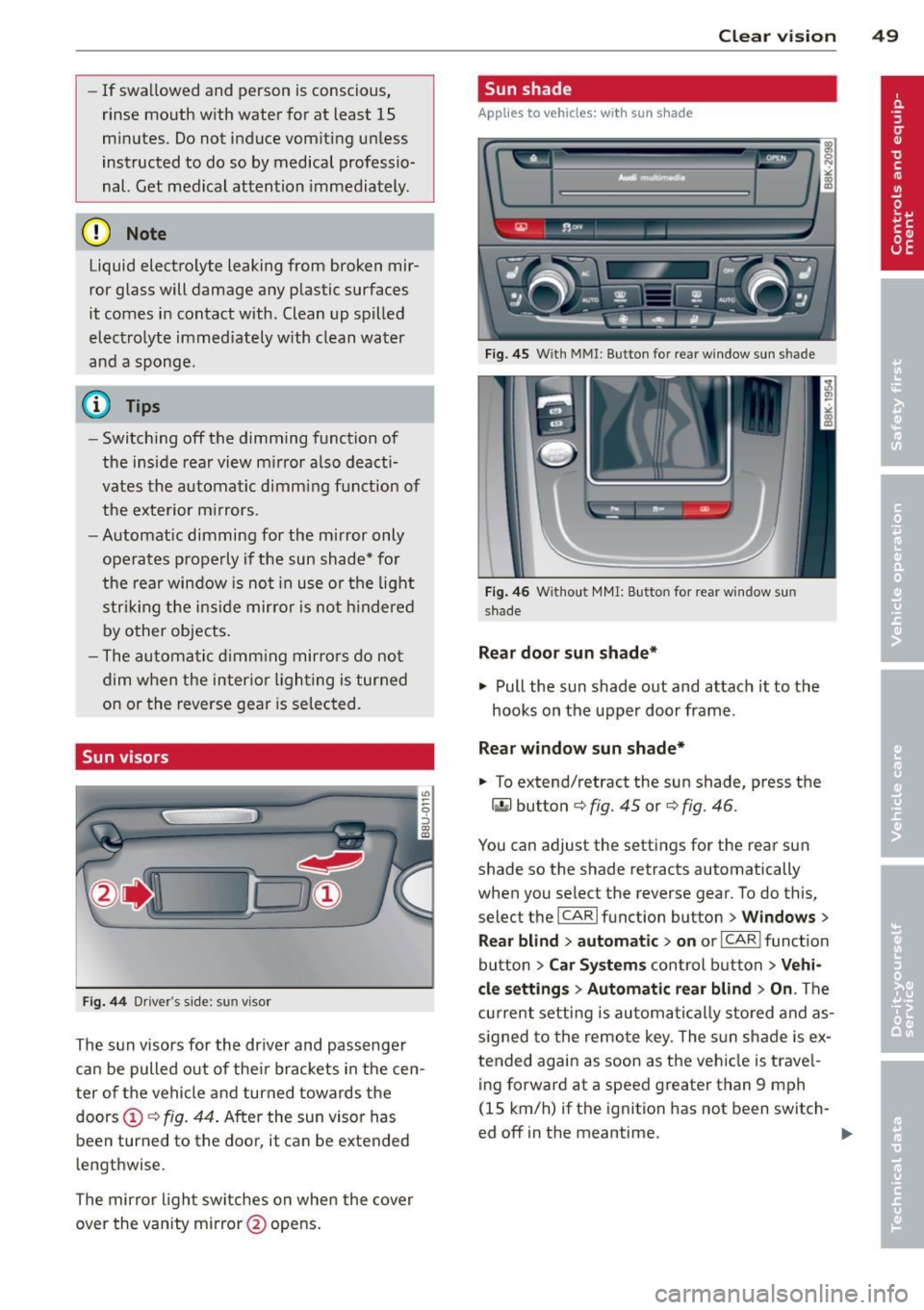AUDI S4 SEDAN 2013  Owners Manual -If swallowed  and  person  is conscious , 
r inse  mouth  with  wate r for  at  least  15 
minutes . Do not  induce  vom iting  unless 
inst ructed  to  do  so  by medical  professio­
nal.  Get  med