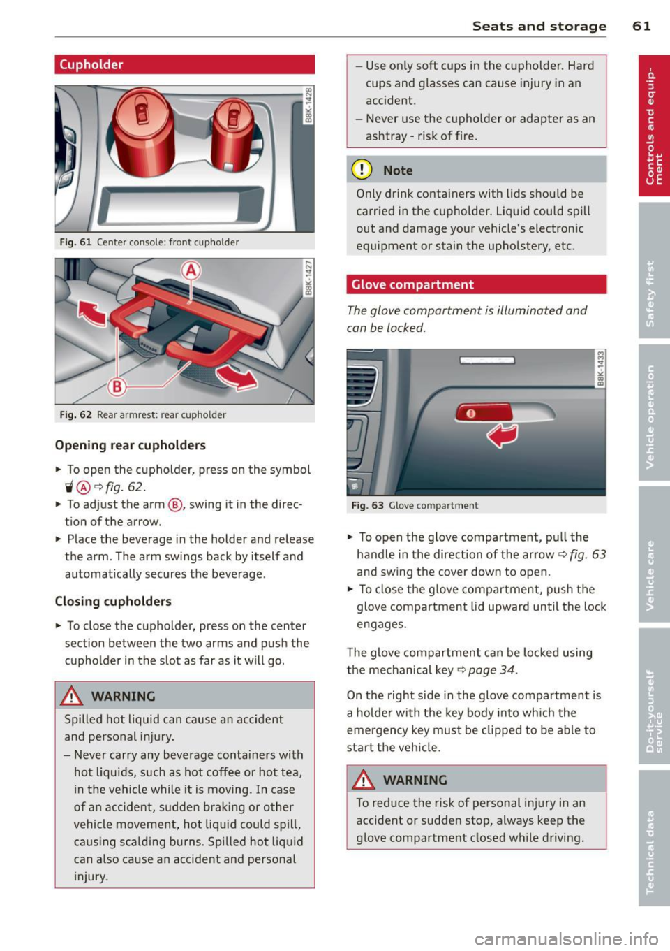 AUDI S4 SEDAN 2013 Repair Manual (upholder
Fig. 61 Ce nter console: front cupholder
Fig. 62 Rear armrest: rea r cupho lder
Opening rear cupholders
~ To open the cupholder, press on the symbol
ii@ ~ fig. 62 .
~ To AUDI S4 SEDAN 2013 Repair Manual (upholder
Fig. 61 Ce nter console: front cupholder
Fig. 62 Rear armrest: rea r cupho lder
Opening rear cupholders
~ To open the cupholder, press on the symbol
ii@ ~ fig. 62 .
~ To