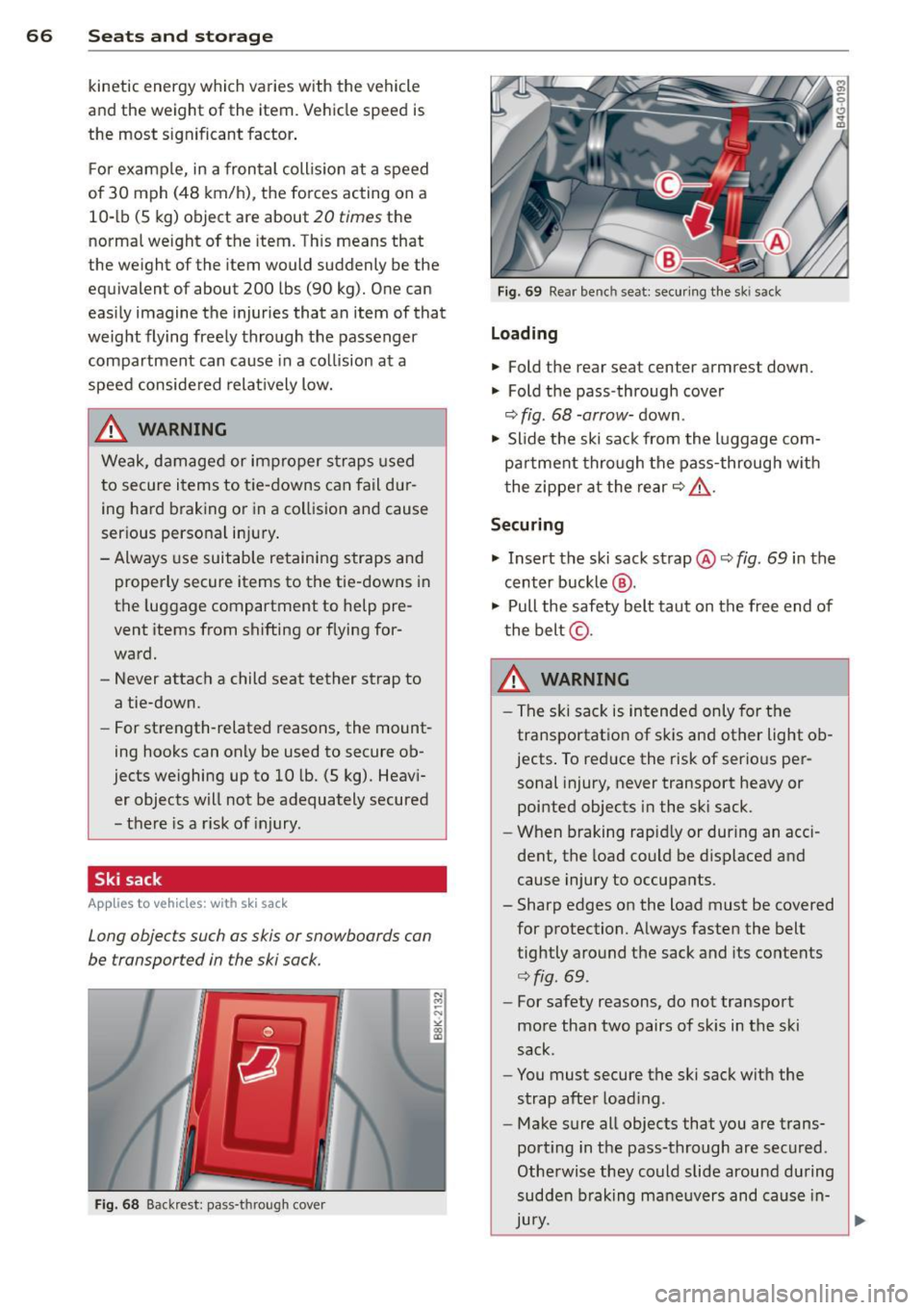 AUDI S4 SEDAN 2013 Repair Manual 66 Seats and st o rage
kinetic energy which varies with the vehicle
and the weight of the item . Vehicle speed is
the most significant factor .
F or example, in a frontal coll is AUDI S4 SEDAN 2013 Repair Manual 66 Seats and st o rage
kinetic energy which varies with the vehicle
and the weight of the item . Vehicle speed is
the most significant factor .
F or example, in a frontal coll is