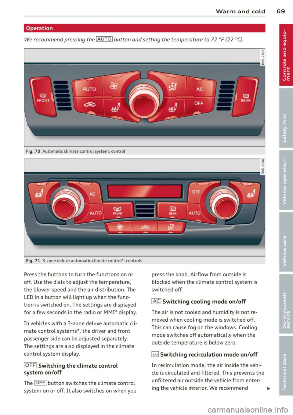 AUDI S4 SEDAN 2013 Owners Manual Warm and cold 69
Operation
We recommend pressing the IAUTO I button and setting the temperature to 72 °F (22 °C).
Fig. 70 Automatic cl imate control system: control
Fig. 71 3-zone AUDI S4 SEDAN 2013 Owners Manual Warm and cold 69
Operation
We recommend pressing the IAUTO I button and setting the temperature to 72 °F (22 °C).
Fig. 70 Automatic cl imate control system: control
Fig. 71 3-zone
