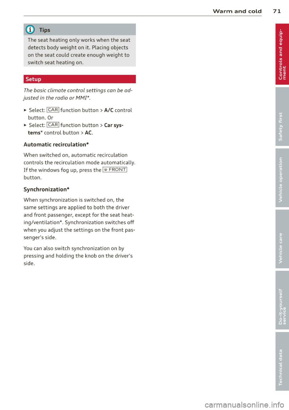 AUDI S4 SEDAN 2013 Owners Manual @ Tips
The seat heating only works when the seat detects body weight on it. P lacing objects
on the seat cou ld create enough we ight to
sw itch seat heat ing on.
Setup
The basic AUDI S4 SEDAN 2013 Owners Manual @ Tips
The seat heating only works when the seat detects body weight on it. P lacing objects
on the seat cou ld create enough we ight to
sw itch seat heat ing on.
Setup
The basic