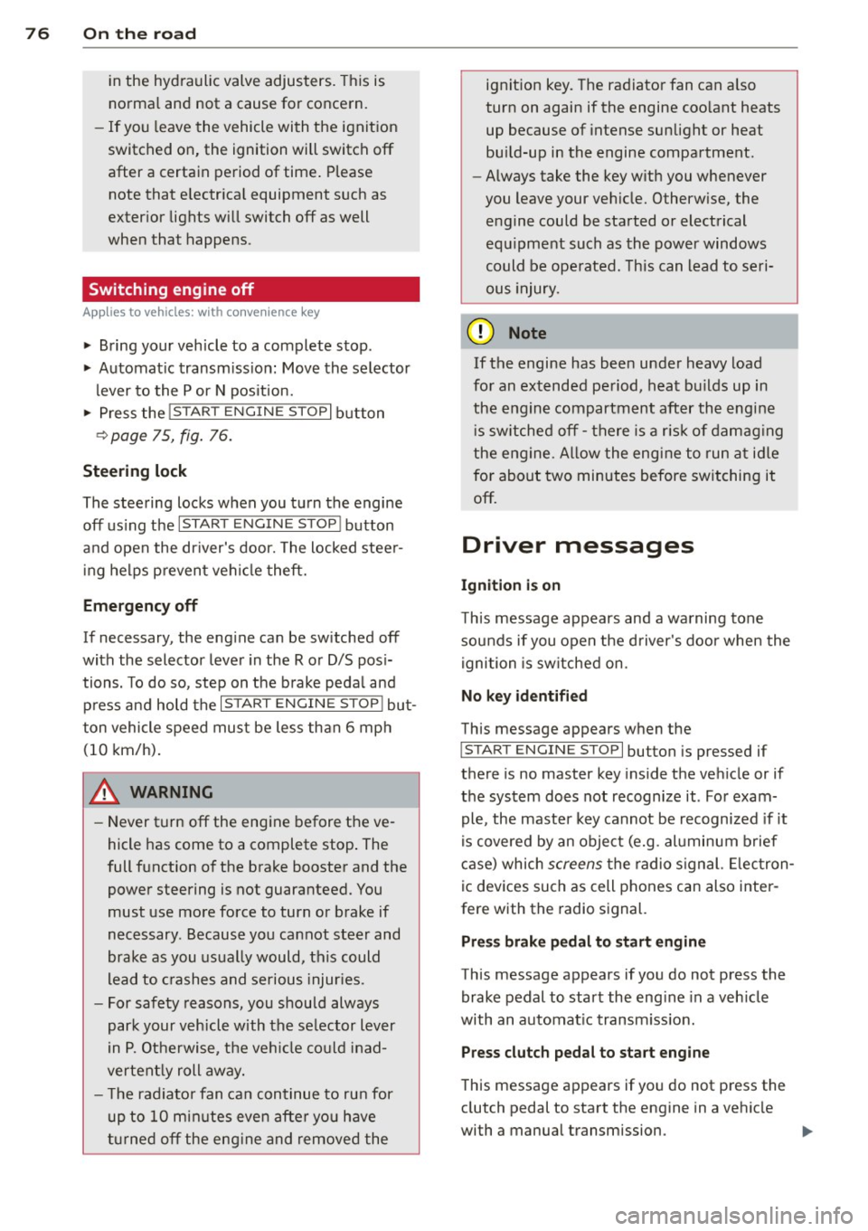 AUDI S4 SEDAN 2013  Owners Manual 76  On  the road 
in the  hy dra ulic valve  adjusters.  This is 
norma l and not  a cause for  concern. 
- If  you  leave the  vehicle  with  the  ignit ion 
switched  on, the  ignition  will  switch