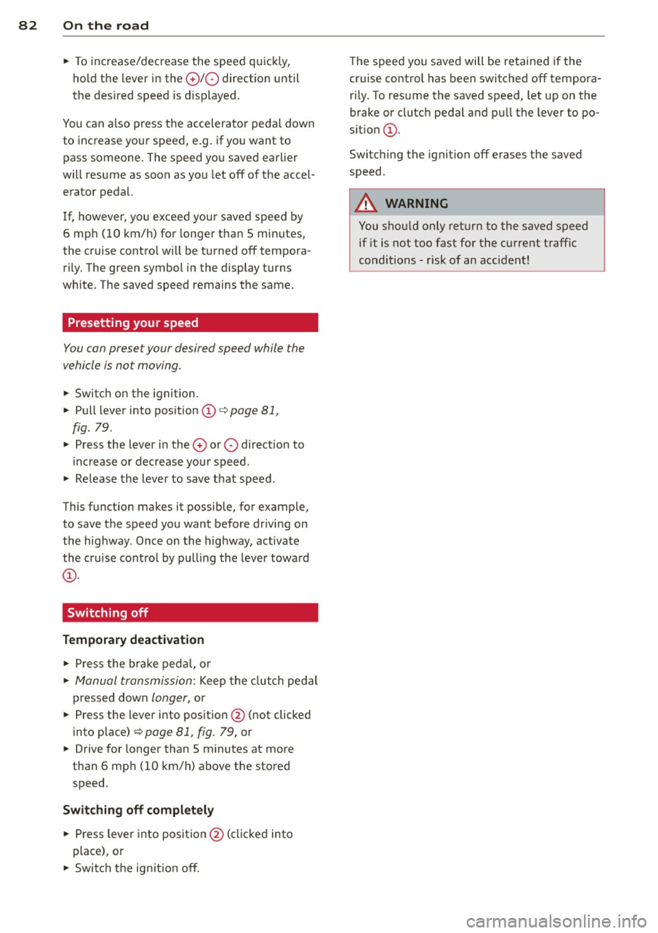 AUDI S4 SEDAN 2013 Manual Online 82  On  the road 
• To  increase/dec rease  the  speed  qu ickly, 
hold  the  lever  in the 
G) !Q direction  unti l 
the  des ired  speed  is d isplayed. 
You can  a lso  press  the  accelerator  p