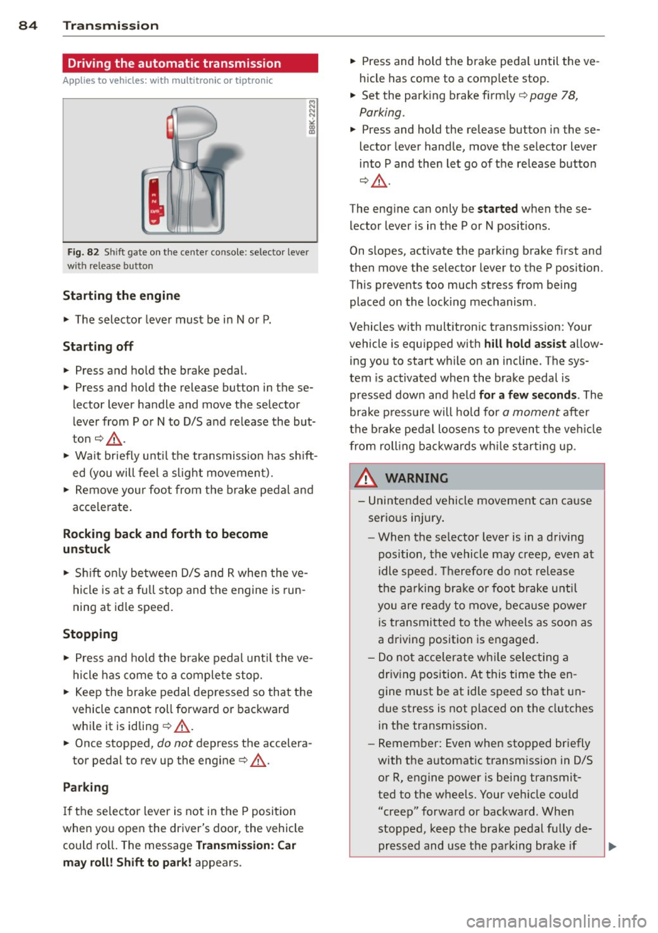 AUDI S4 SEDAN 2013  Owners Manual 84  Transmi ssion 
Driving  the  automatic  transmission 
App lies  to  vehicles:  with  multitron ic or  tiptro nic 
Fig. 82 Sh ift gate  on the  center  co nso le : selector  lever 
with  release  b