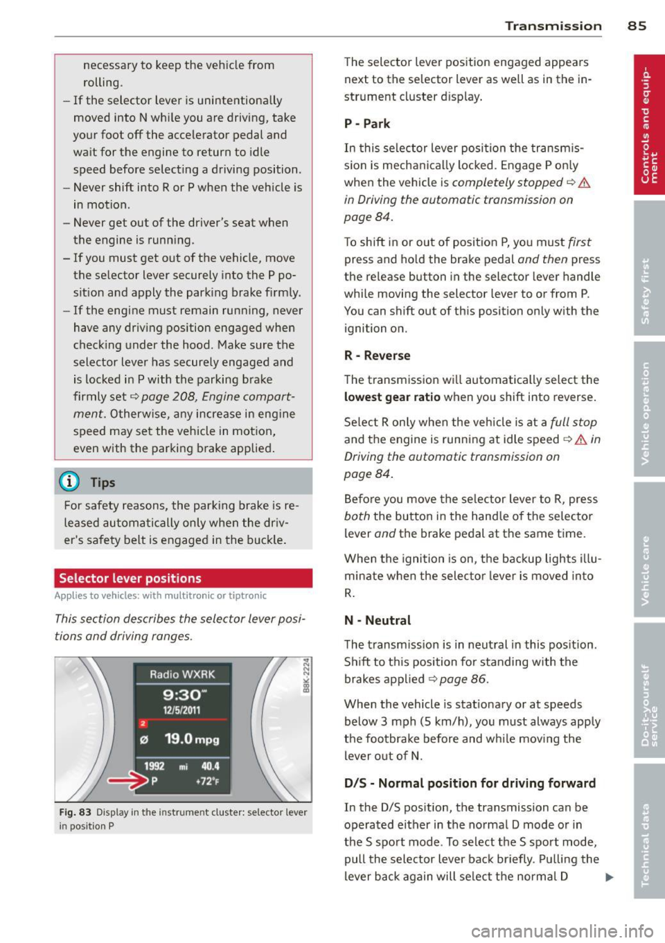 AUDI S4 SEDAN 2013 Manual Online necessary  to  keep  the  vehicle  from 
rolling. 
- If  the  selector  lever  is unintentionally 
moved  into  N while  you  are  driving,  take 
your  foot 
off the  accelerator  pedal  and 
wait  f