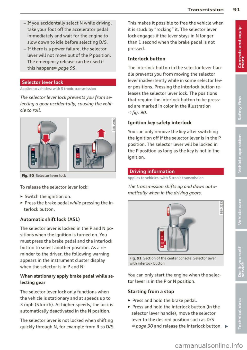 AUDI S4 SEDAN 2013 Owners Manual -If you accidentally select N while driving,
take your foot off the accelerator pedal immediately and wait for the engine to
slow down to idle before selecting D/S.
- If the AUDI S4 SEDAN 2013 Owners Manual -If you accidentally select N while driving,
take your foot off the accelerator pedal immediately and wait for the engine to
slow down to idle before selecting D/S.
- If the
