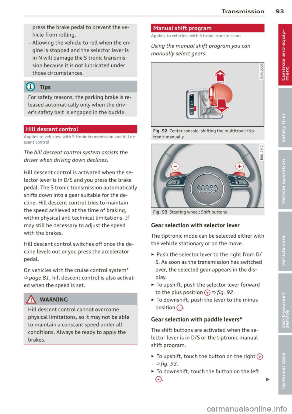 AUDI S4 SEDAN 2013 Owners Manual press the brake pedal to prevent the ve
hicle from rolling .
- Allow ing the ve hicl e to roll when the en
gine is stopped and the selector lever is i n N will dama ge th AUDI S4 SEDAN 2013 Owners Manual press the brake pedal to prevent the ve
hicle from rolling .
- Allow ing the ve hicl e to roll when the en
gine is stopped and the selector lever is i n N will dama ge th