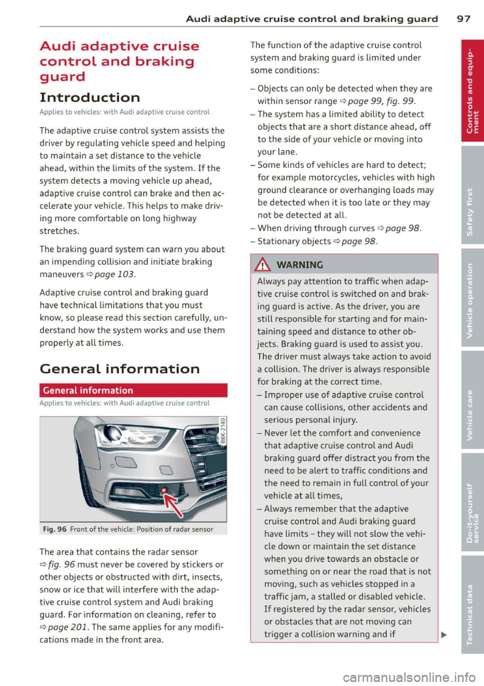 AUDI S4 SEDAN 2013 Owners Manual Audi adaptive cruise control and braking guard 97
Audi adaptive cruise
control and braking
guard
Introduction
App lies to vehicles: with Audi adaptive cruise co ntrol
The adaptive AUDI S4 SEDAN 2013 Owners Manual Audi adaptive cruise control and braking guard 97
Audi adaptive cruise
control and braking
guard
Introduction
App lies to vehicles: with Audi adaptive cruise co ntrol
The adaptive