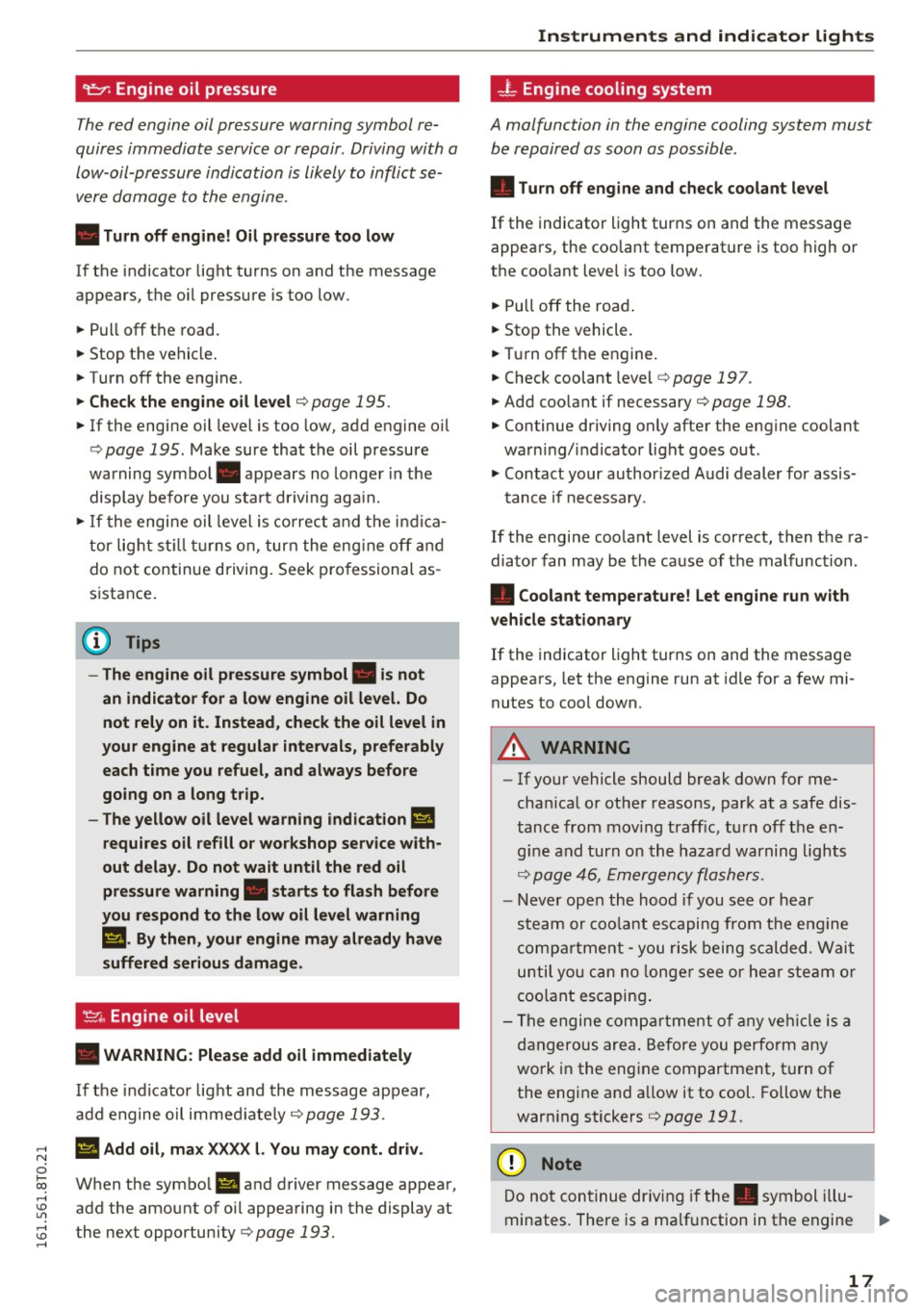 AUDI S5 COUPE 2016 User Guide 9:::1: Engine  oil  pressure 
The red  engine  oil pressure  warning symbol  re­
quires immediate  service or repair . Driving with  a 
low-oil-pressure  indication  is likely to  inflict  se ­
vere