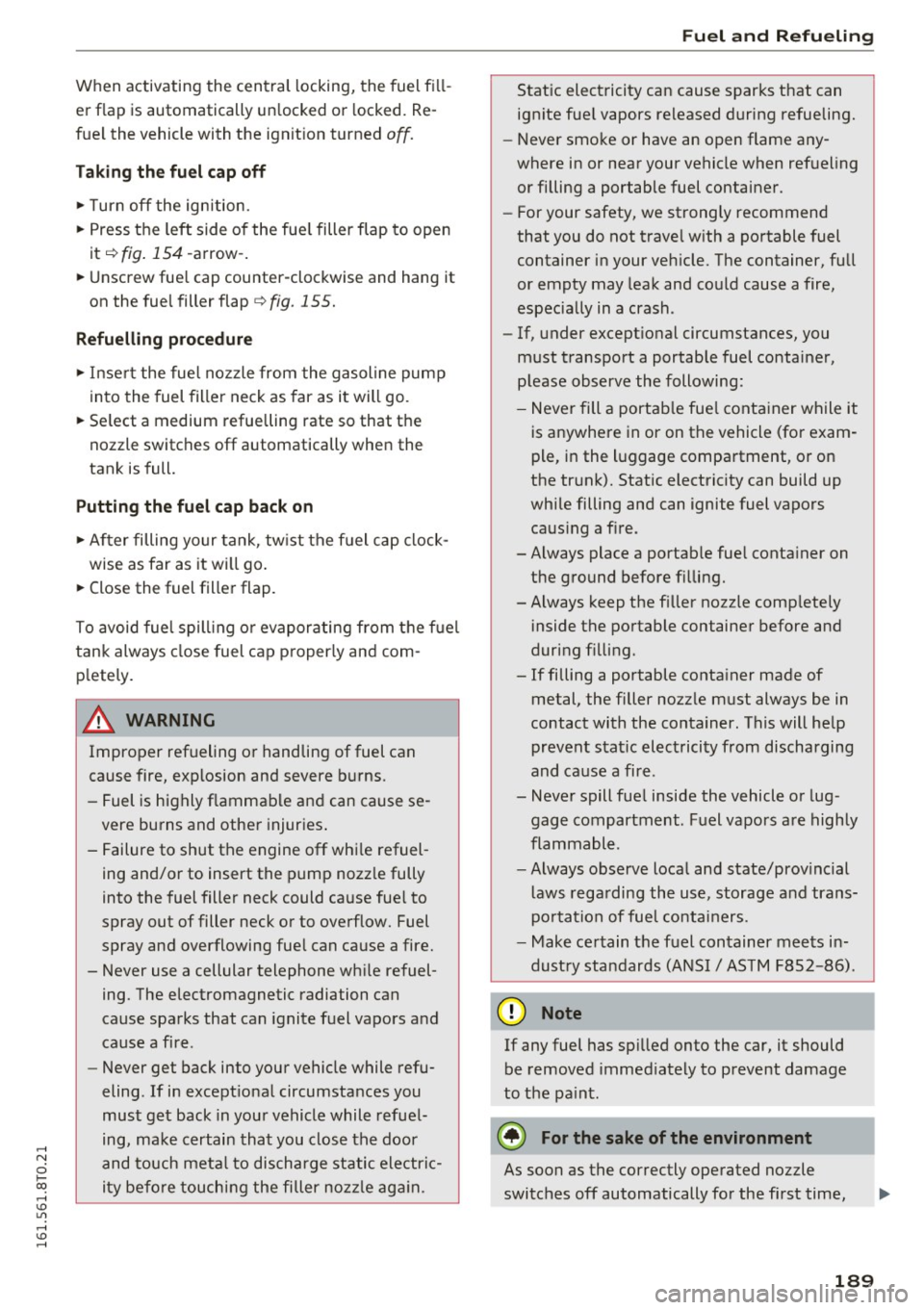 AUDI S5 COUPE 2016  Owners Manual .... N 
0 I­co .... <J:) Lil 
.... <J:) .... 
When  activating  the  central  locking,  the  fuel  fill­
er  flap  is automatically  unlocked  or  locked.  Re­
fue l the  vehicle  with  the  ignit 