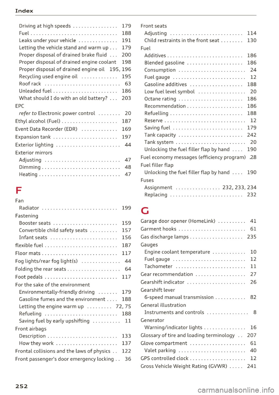 AUDI S5 COUPE 2016 Owners Manual Index
Driving at high speeds . . . . . . . . . . . . . . . . 179
Fuel . . . . . . . . . . . . . . . . . . . . . . . . . . . . . . . 188
Leaks under your vehicle .......... AUDI S5 COUPE 2016 Owners Manual Index
Driving at high speeds . . . . . . . . . . . . . . . . 179
Fuel . . . . . . . . . . . . . . . . . . . . . . . . . . . . . . . 188
Leaks under your vehicle ..........