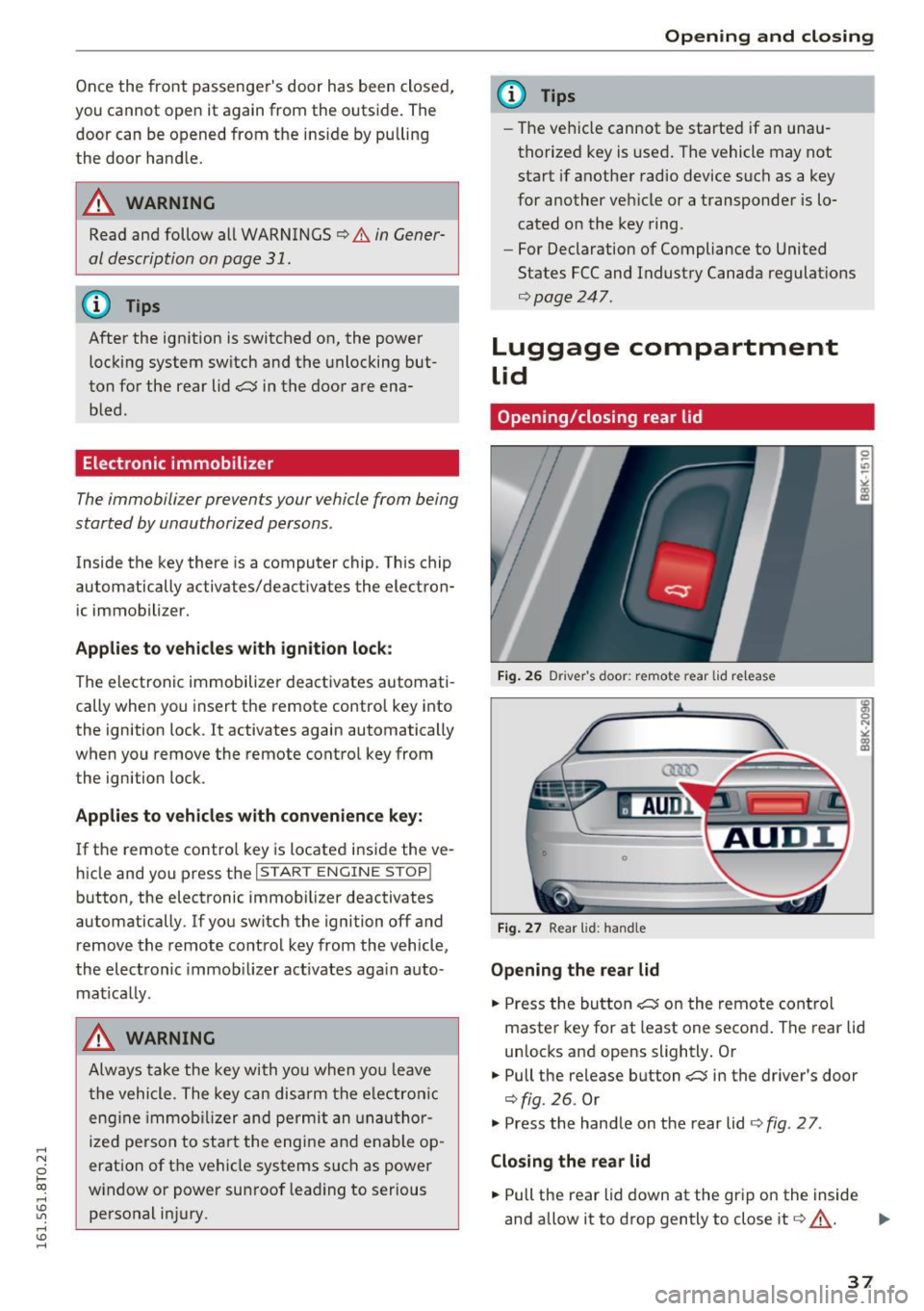 AUDI S5 COUPE 2016 Owners Guide ,-1 N 
0 1-CX) 
rl I.Cl U"I 
,-1 I.Cl ...... 
Once the  front  passengers  door  has  been  closed, 
you cannot  open  it again  from  the  outside.  The  door  can be opened  from  the  inside by pu