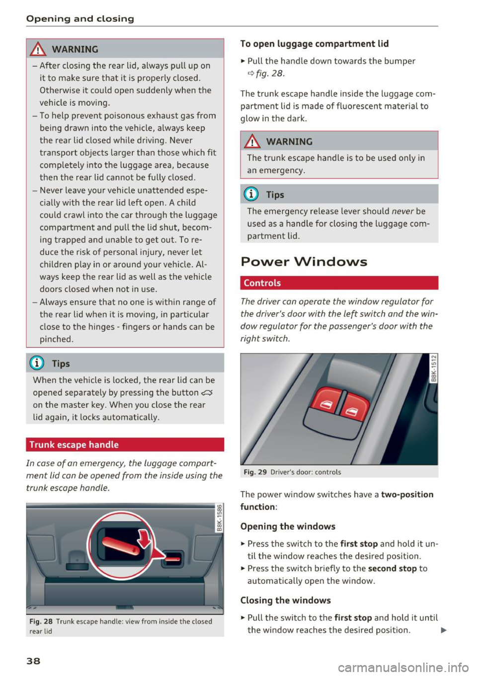 AUDI S5 COUPE 2016  Owners Manual Opening  and clo sin g 
_& WARNING 
- After  closing  the  rear  lid,  a lways  pu ll up  on 
it to  make  sure  that  it  is properly  closed. 
Otherwise  it  co uld  open  suddenly  when  the 
vehic