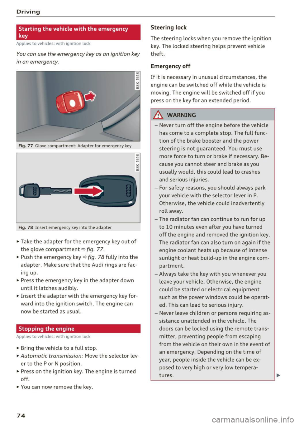 AUDI S5 COUPE 2016  Owners Manual Driving 
Starting  the  vehicle  with  the  emergency 
key 
Applies to  veh icles: w ith  ig ni tio n lock 
You can use  the  emergency  key as  an ignition  key 
in an emergency. 
Fig.  77 Glove comp