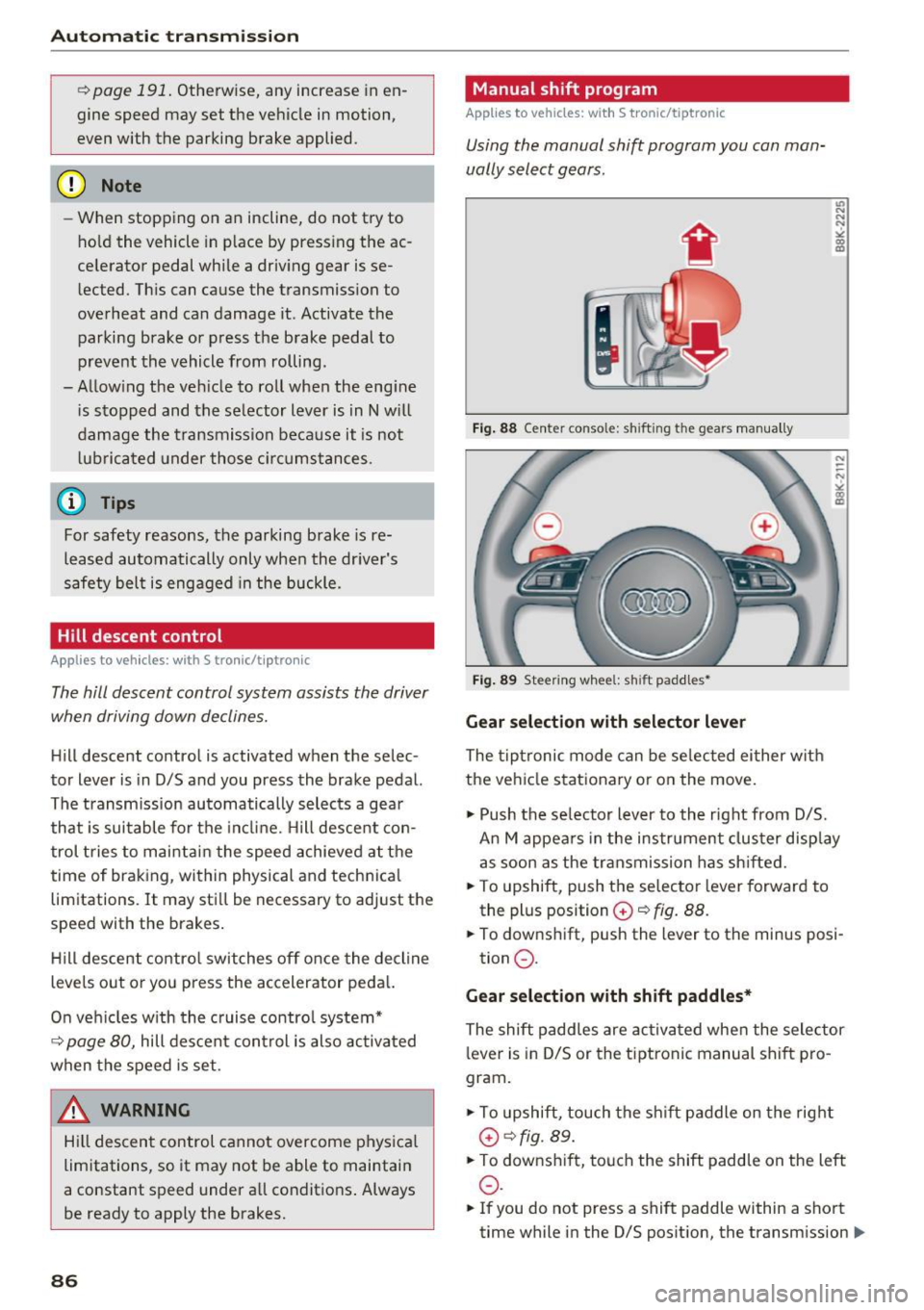 AUDI S5 COUPE 2016 Manual Online Automatic transmission
¢ page 191. Otherwise, any increase in en
gine speed may set the vehicle in motion,
even with the parking brake applied.
(D Note
-When stopping on an in AUDI S5 COUPE 2016 Manual Online Automatic transmission
¢ page 191. Otherwise, any increase in en
gine speed may set the vehicle in motion,
even with the parking brake applied.
(D Note
-When stopping on an in