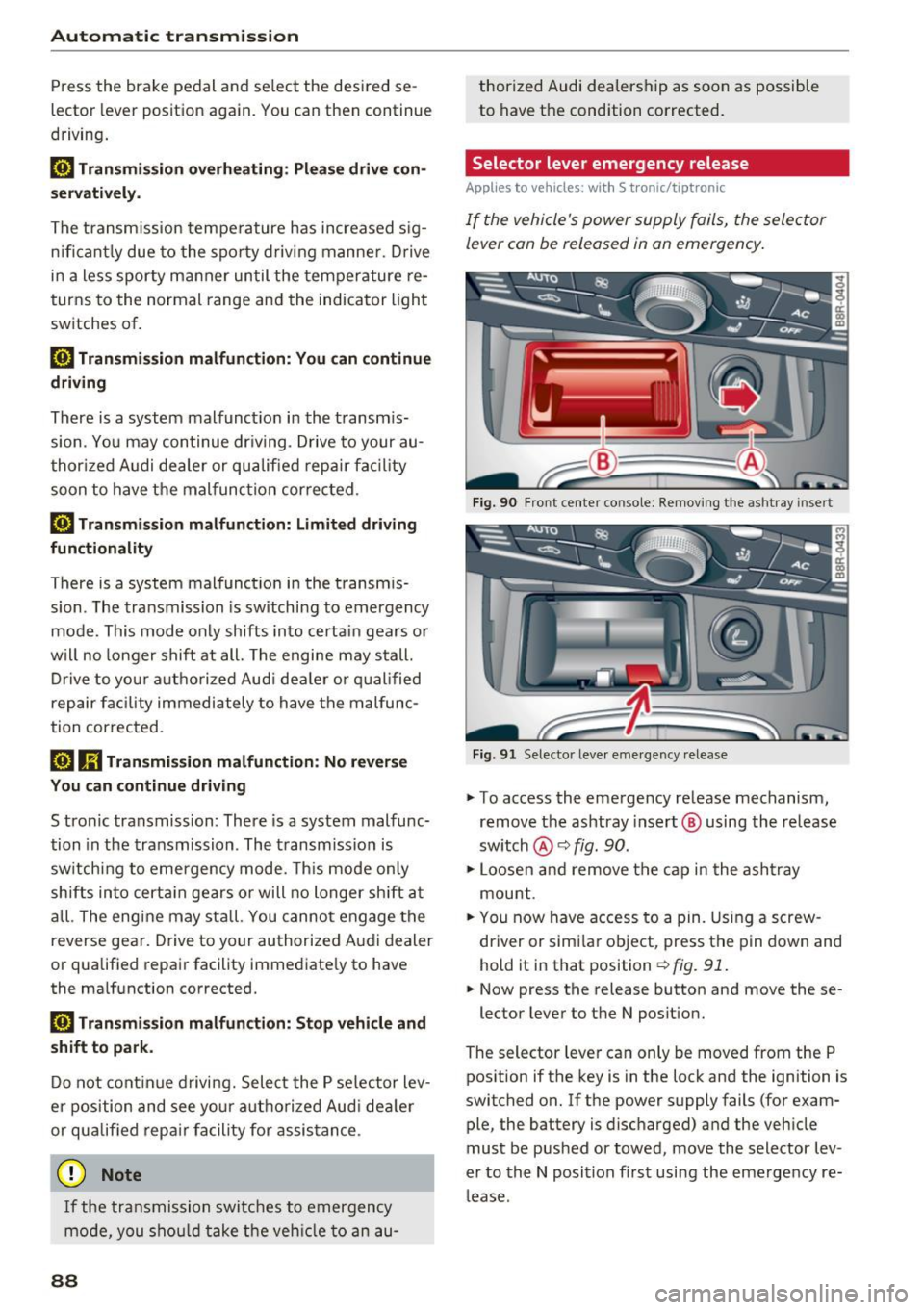 AUDI S5 COUPE 2016 Manual Online Automatic transmission
Press the brake pedal and se lec t the desired se
lecto r lever positio n again. You can then continue
driving .
rm Transmission overheating: Please drive co AUDI S5 COUPE 2016 Manual Online Automatic transmission
Press the brake pedal and se lec t the desired se
lecto r lever positio n again. You can then continue
driving .
rm Transmission overheating: Please drive co