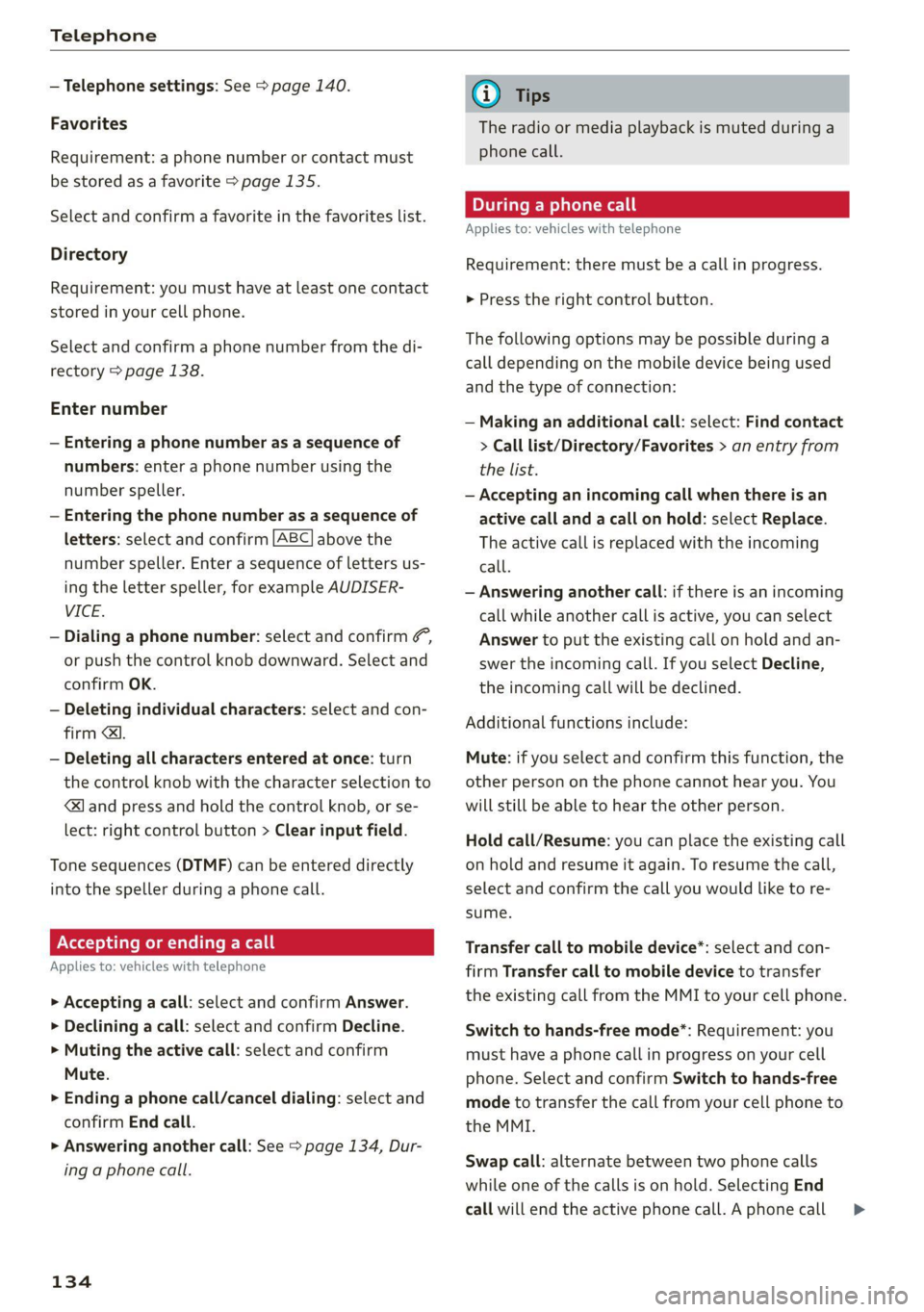 AUDI TT COUPE 2020 Owners Manual Telephone
— Telephone settings: See > page 140.
Favorites
Requirement: a phone number or contact must
be stored as a favorite > page 135.
Select and confirm a favorite in the favorites list. AUDI TT COUPE 2020 Owners Manual Telephone
— Telephone settings: See > page 140.
Favorites
Requirement: a phone number or contact must
be stored as a favorite > page 135.
Select and confirm a favorite in the favorites list.