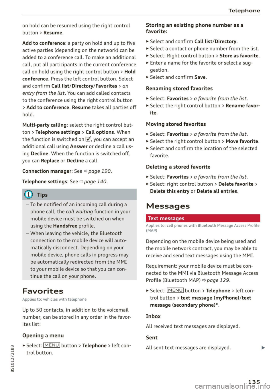 AUDI TT COUPE 2020 Owners Manual 8S1012721BB
Telephone
on hold can be resumed using the right control
button > Resume.
Add to conference: a party on hold and up to five
active parties (depending on the network) can be
added AUDI TT COUPE 2020 Owners Manual 8S1012721BB
Telephone
on hold can be resumed using the right control
button > Resume.
Add to conference: a party on hold and up to five
active parties (depending on the network) can be
added