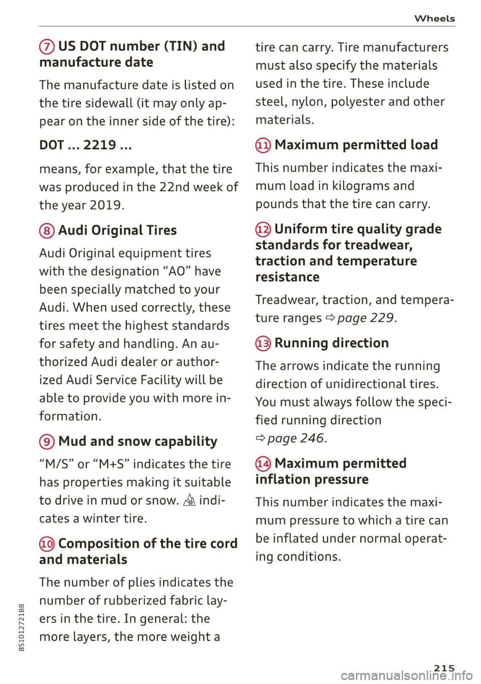 AUDI TT COUPE 2020 Owners Manual 8S1012721BB
Wheels
@) US DOT number (TIN) and
manufacture date
The manufacture date is listed on
the tire sidewall (it may only ap-
pear on the inner side of the tire):
DOT... 2219...
means AUDI TT COUPE 2020 Owners Manual 8S1012721BB
Wheels
@) US DOT number (TIN) and
manufacture date
The manufacture date is listed on
the tire sidewall (it may only ap-
pear on the inner side of the tire):
DOT... 2219...
means