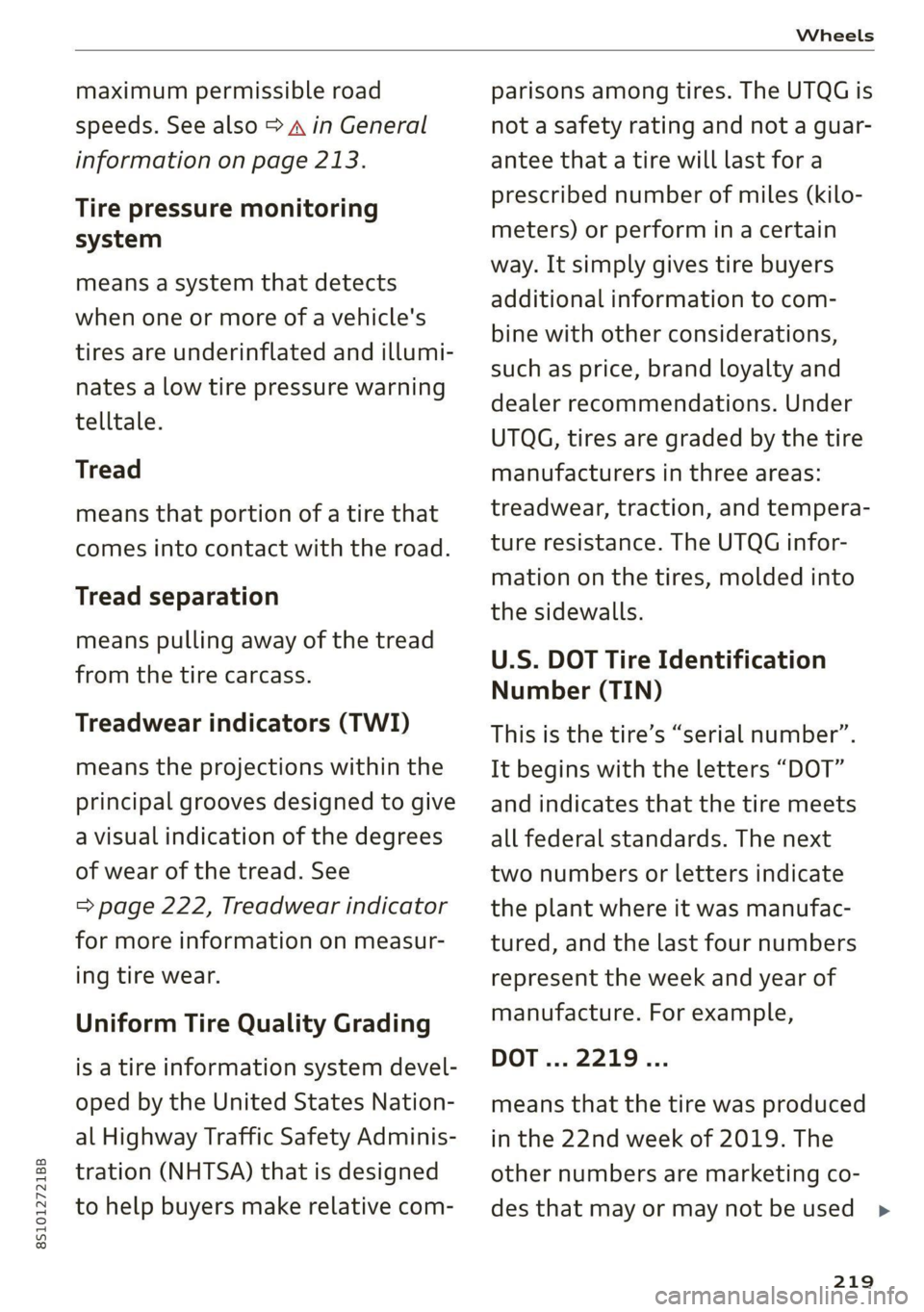 AUDI TT COUPE 2020 Owners Manual 8S1012721BB
Wheels
maximum permissible road
speeds. See also > A in General
information on page 213.
Tire pressure monitoring
system
means a system that detects
when one or more of a vehicl AUDI TT COUPE 2020 Owners Manual 8S1012721BB
Wheels
maximum permissible road
speeds. See also > A in General
information on page 213.
Tire pressure monitoring
system
means a system that detects
when one or more of a vehicl