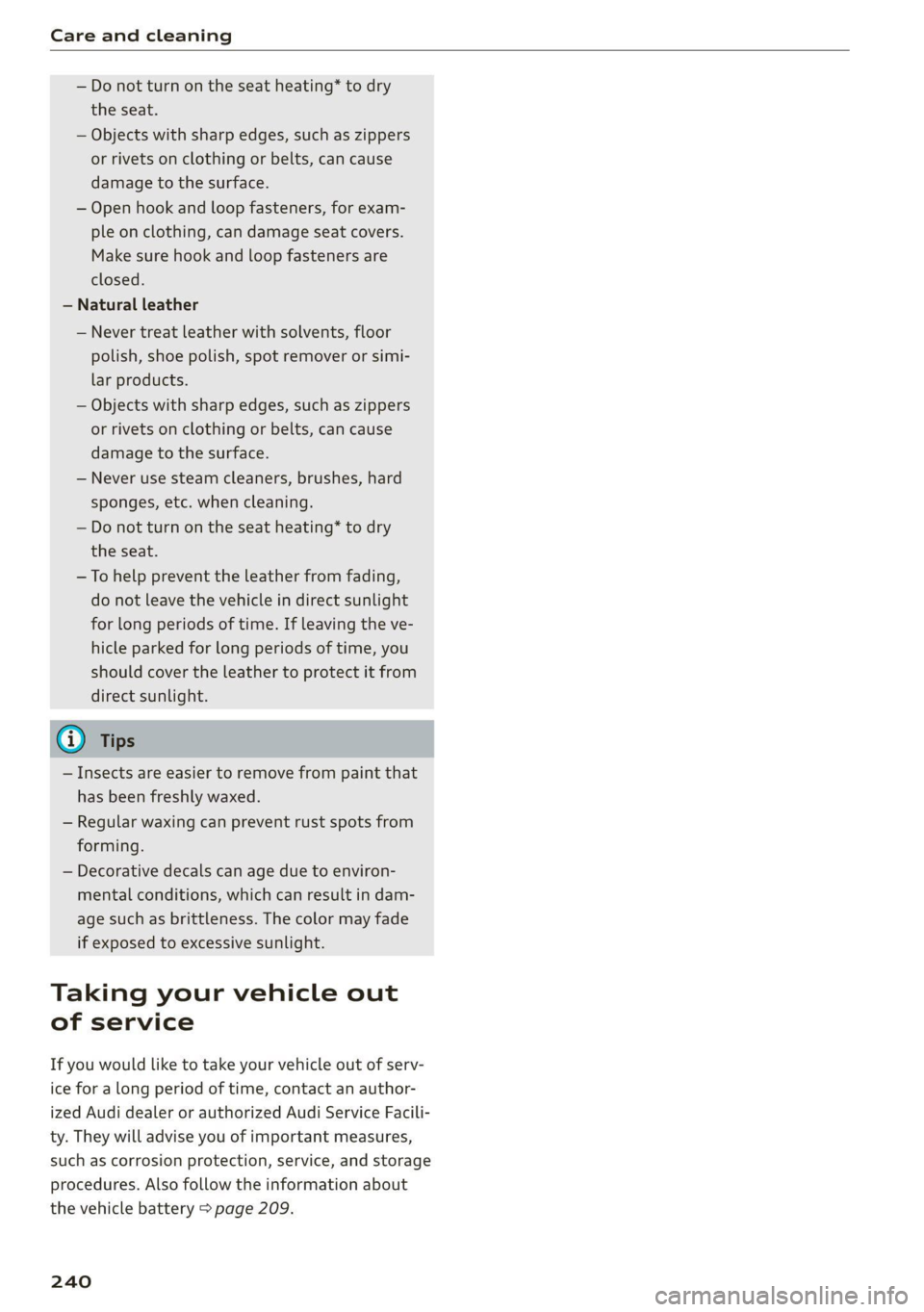 AUDI TT COUPE 2020 Owners Manual Care and cleaning
— Do not turn on the seat heating* to dry
the seat.
— Objects with sharp edges, such as zippers
or rivets on clothing or belts, can cause
damage to the surface.
— Open AUDI TT COUPE 2020 Owners Manual Care and cleaning
— Do not turn on the seat heating* to dry
the seat.
— Objects with sharp edges, such as zippers
or rivets on clothing or belts, can cause
damage to the surface.
— Open