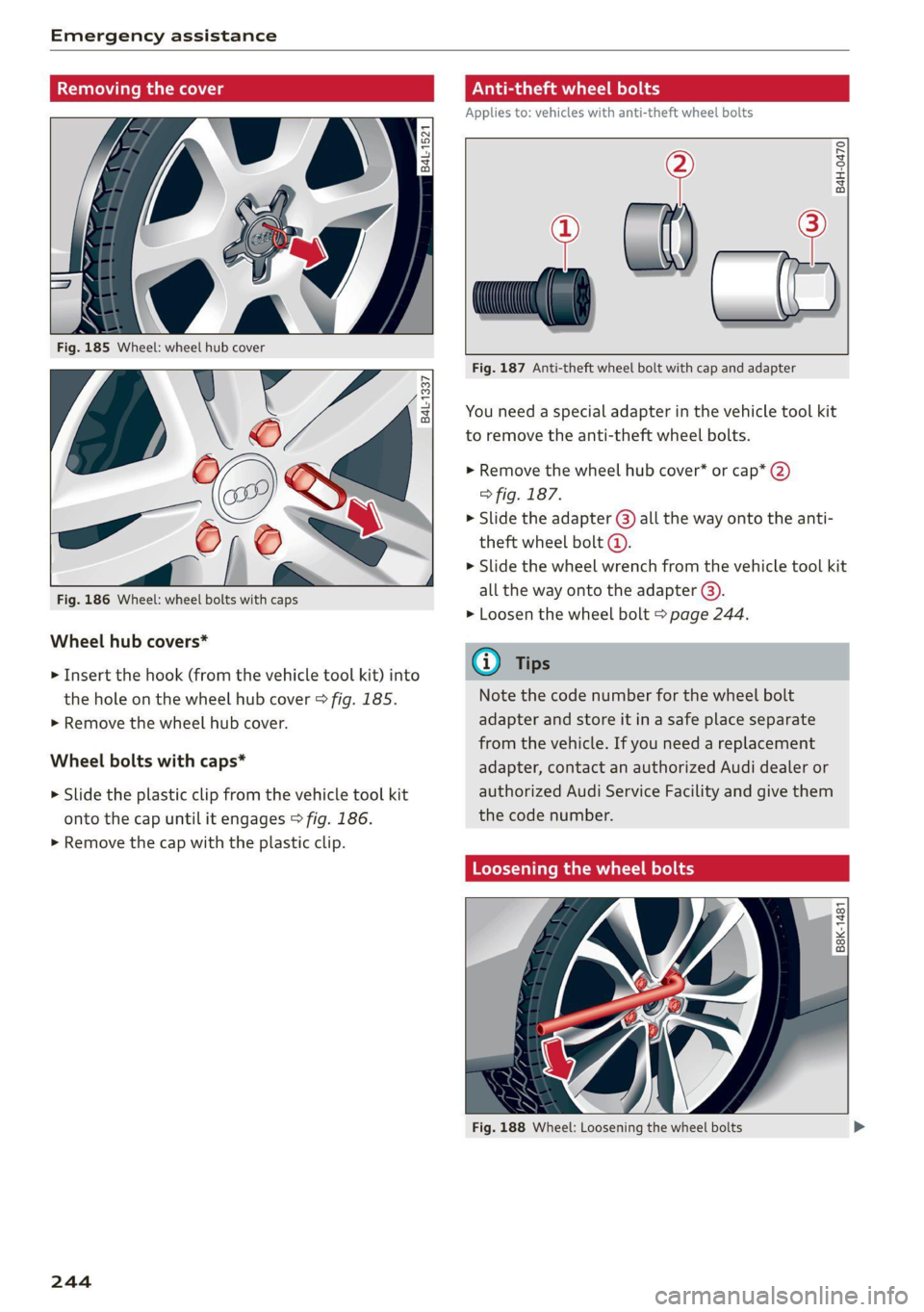 AUDI TT COUPE 2020 Owners Manual Emergency assistance
Removing the cover
Fig. 185 Wheel: wheel hub cover
ht
Fig. 186 Wheel: wheel bolts with caps
Se
a
?
Wheel hub covers*
> Insert the hook (from the vehicl AUDI TT COUPE 2020 Owners Manual Emergency assistance
Removing the cover
Fig. 185 Wheel: wheel hub cover
ht
Fig. 186 Wheel: wheel bolts with caps
Se
a
?
Wheel hub covers*
> Insert the hook (from the vehicl