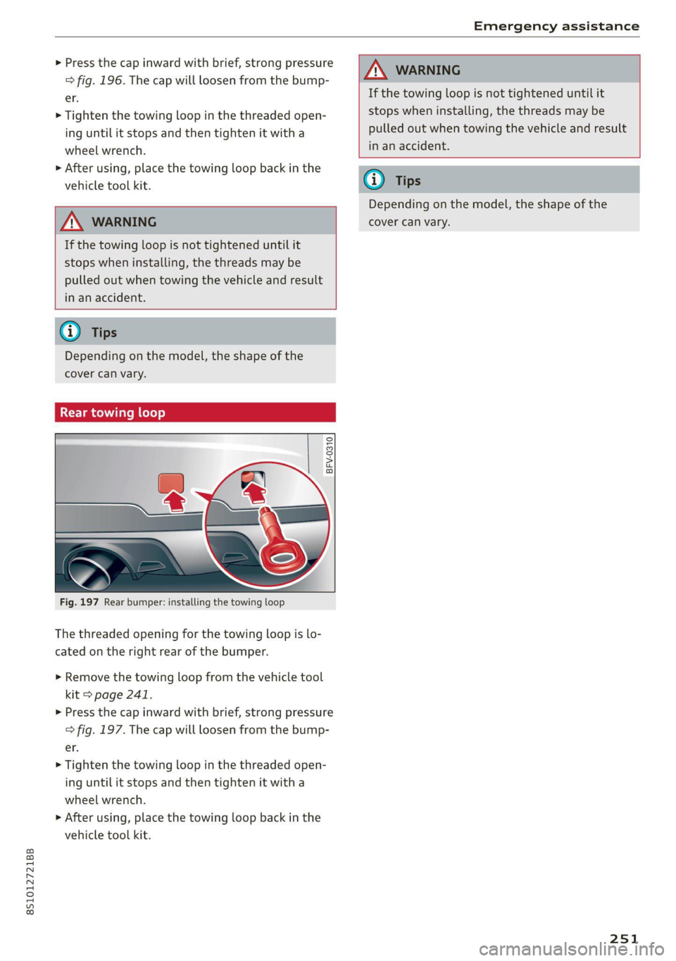 AUDI TT COUPE 2020 Owners Manual 8S1012721BB
Emergency assistance
> Press the cap inward with brief, strong pressure
=> fig. 196. The cap will loosen from the bump-
er.
>» Tighten the towing loop in the threaded open-
ing u AUDI TT COUPE 2020 Owners Manual 8S1012721BB
Emergency assistance
> Press the cap inward with brief, strong pressure
=> fig. 196. The cap will loosen from the bump-
er.
>» Tighten the towing loop in the threaded open-
ing u