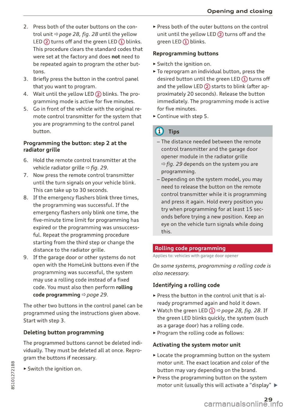 AUDI TT COUPE 2020 User Guide 8S1012721BB
Opening and closing
Press both of the outer buttons on the con-
trol unit > page 28, fig. 28 until the yellow
LED (2) turns off and the green LED @ blinks.
This procedure clears th AUDI TT COUPE 2020 User Guide 8S1012721BB
Opening and closing
Press both of the outer buttons on the con-
trol unit > page 28, fig. 28 until the yellow
LED (2) turns off and the green LED @ blinks.
This procedure clears th
