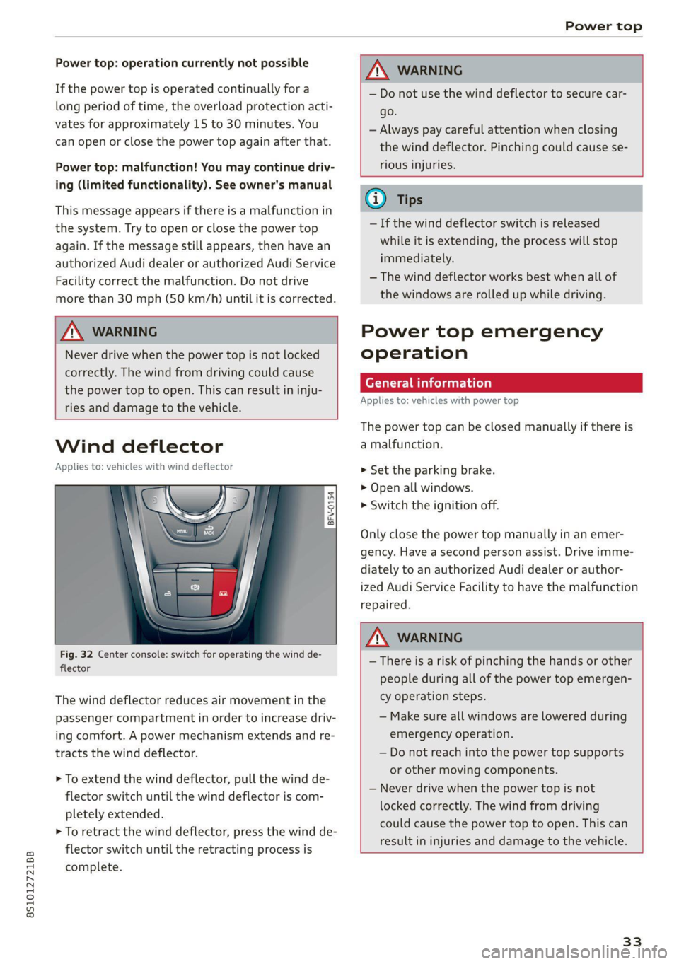 AUDI TT COUPE 2020 Owners Guide 8S1012721BB
Power top
Power top: operation currently not possible
If the power top is operated continually for a
long period of time, the overload protection acti-
vates for approximately 15 t AUDI TT COUPE 2020 Owners Guide 8S1012721BB
Power top
Power top: operation currently not possible
If the power top is operated continually for a
long period of time, the overload protection acti-
vates for approximately 15 t