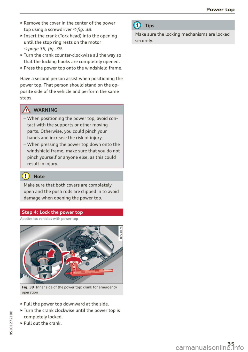 AUDI TT COUPE 2020  Owners Manual 8S1012721BB 
Power top 
  
>» Remove the cover in the center of the power 
top using a screwdriver > fig. 38. 
> Insert the crank (Torx head) into the opening 
until the stop ring rests on the motor 