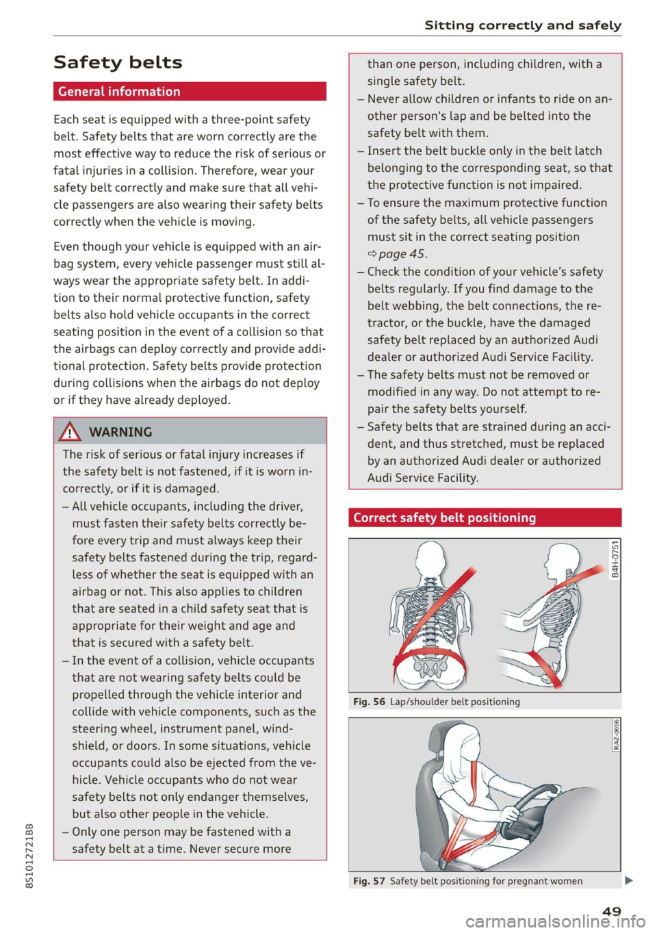 AUDI TT COUPE 2020 Owners Manual 8S1012721BB
Sitting correctly and safely
Safety belts
Each seat is equipped with a three-point safety
belt. Safety belts that are worn correctly are the
most effective way to reduce the risk AUDI TT COUPE 2020 Owners Manual 8S1012721BB
Sitting correctly and safely
Safety belts
Each seat is equipped with a three-point safety
belt. Safety belts that are worn correctly are the
most effective way to reduce the risk