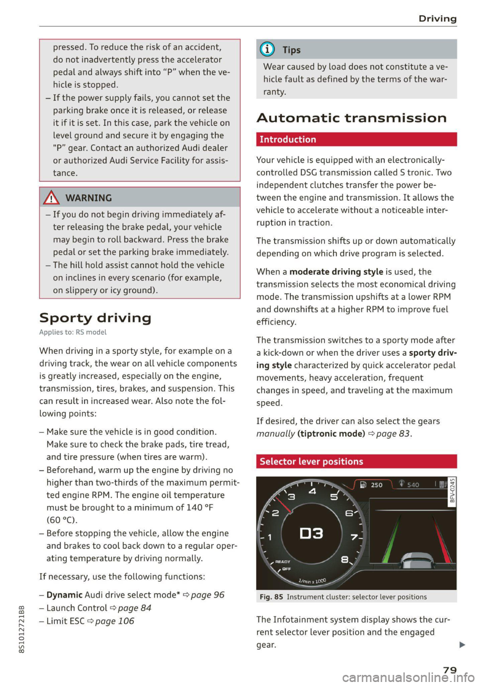 AUDI TT COUPE 2020  Owners Manual 8S1012721BB 
Driving 
  
  
pressed. To reduce the risk of an accident, 
do not inadvertently press the accelerator 
pedal and always shift into “P” when the ve- 
hicle is stopped. 
— If the pow