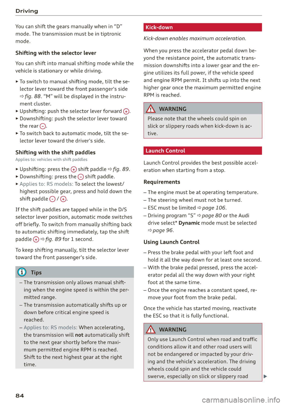 AUDI TT COUPE 2020 User Guide Driving
You can shift the gears manually when in “D”
mode. The transmission must be in tiptronic
mode.
Shifting with the selector lever
You can shift into manual shifting mode while the
v AUDI TT COUPE 2020 User Guide Driving
You can shift the gears manually when in “D”
mode. The transmission must be in tiptronic
mode.
Shifting with the selector lever
You can shift into manual shifting mode while the
v