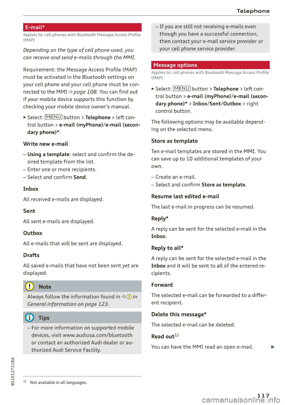 AUDI TT COUPE 2019 Owners Manual 8S1012721BA
Telephone
Appliesto: cellphoneswithBluetoothMessageAccessProfile
(MAP)
Dependingonthetypeofcellphoneused,you
canreceiveandsende-mailsthroughtheMMI.
Requirement:theMessageAccessProfile(MA AUDI TT COUPE 2019 Owners Manual 8S1012721BA
Telephone
Appliesto: cellphoneswithBluetoothMessageAccessProfile
(MAP)
Dependingonthetypeofcellphoneused,you
canreceiveandsende-mailsthroughtheMMI.
Requirement:theMessageAccessProfile(MA