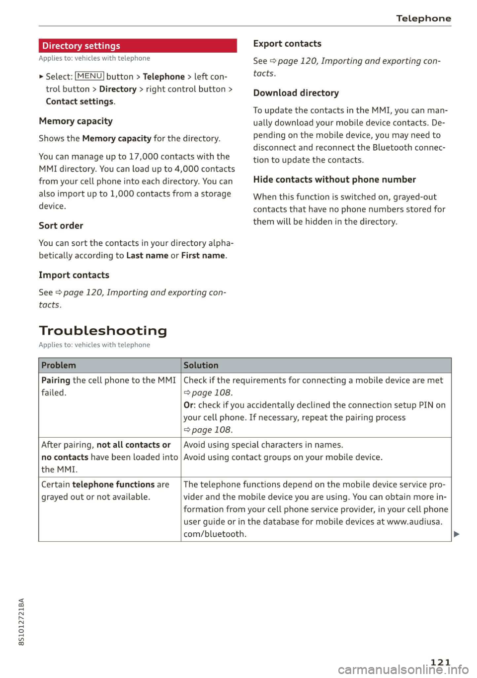 AUDI TT COUPE 2019  Owners Manual 8S1012721BA
Telephone
 
DirectorysettingsExportcontacts
Appliesto:vehicleswithtelephone
 
  >Select:[MENU]button>Telephone>leftcon-
trolbutton>Directory>rightcontrolbutton>
 
Contactsettings.
Memoryca