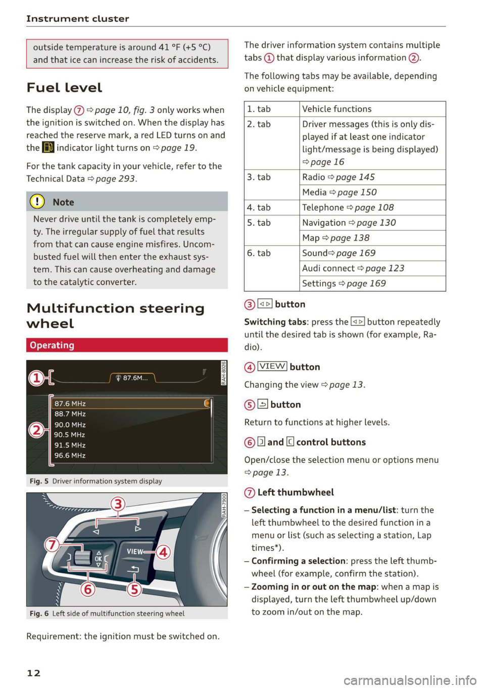 AUDI TT COUPE 2019  Owners Manual Instrumentcluster
 
 
outsidetemperatureisaround41°F(+5°C)
andthaticecanincreasetheriskofaccidents.
 
  
Fuellevel
Thedisplay@>page10,fig.3onlyworkswhen
theignitionisswitchedon.Whenthedisplayhas
rea