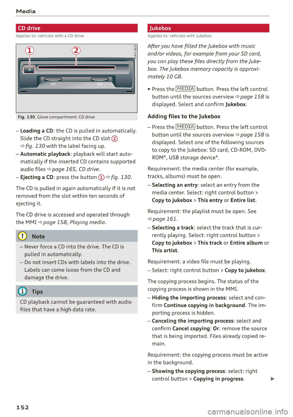 AUDI TT COUPE 2019  Owners Manual Media
 
Appliesto:vehicleswithaCDdrive
a
 
RAH-8826|
   
Fig.130Glovecompartment:CDdrive
—LoadingaCD: theCDispulledinautomatically.
SlidetheCDstraightintotheCDslot@)
=>fig.130withthelabelfacingup.
�