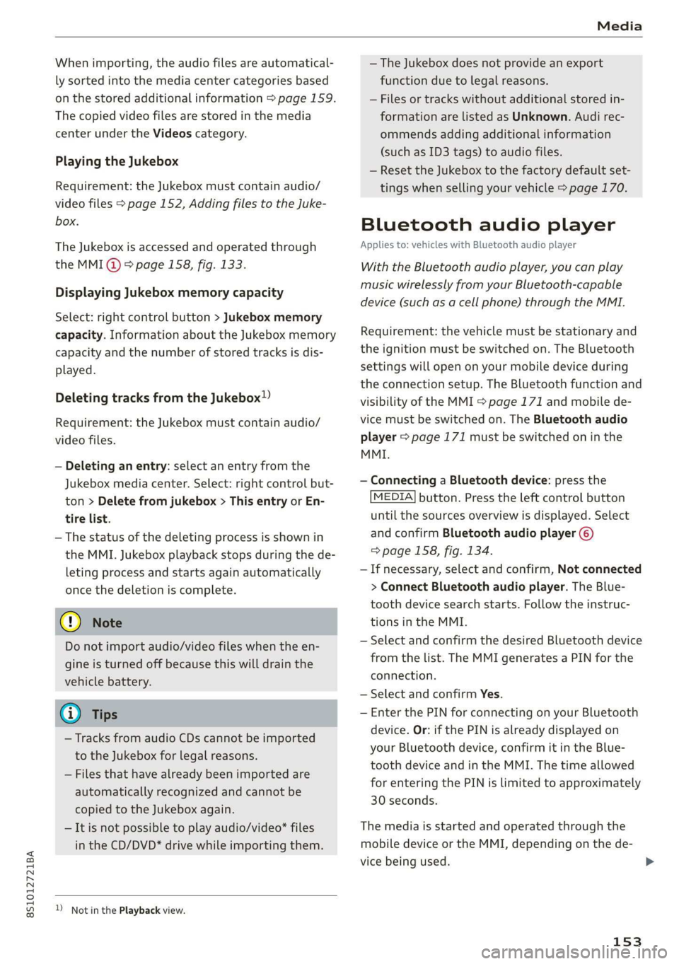 AUDI TT COUPE 2019 Owners Manual 8S1012721BA
Media
Whenimporting,theaudiofilesareautomatical-
lysortedintothemediacentercategoriesbased
onthestoredadditionalinformation>page159.
Thecopiedvideofilesarestoredinthemedia
centerunderthe AUDI TT COUPE 2019 Owners Manual 8S1012721BA
Media
Whenimporting,theaudiofilesareautomatical-
lysortedintothemediacentercategoriesbased
onthestoredadditionalinformation>page159.
Thecopiedvideofilesarestoredinthemedia
centerunderthe