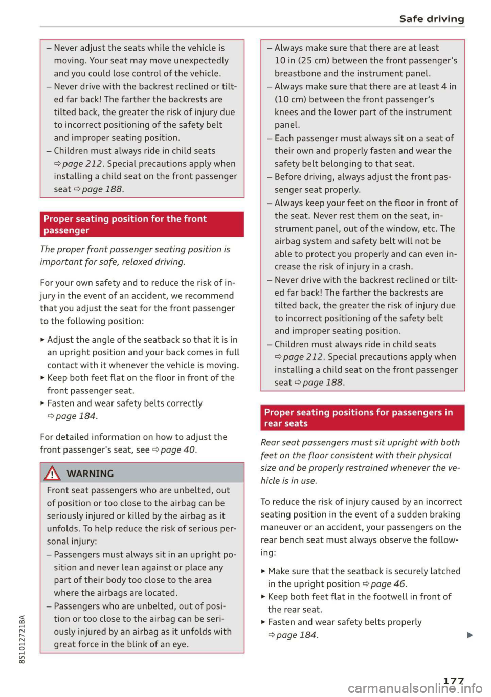AUDI TT COUPE 2019  Owners Manual 8S1012721BA
Safedriving
 
 
—Neveradjusttheseatswhilethevehicleis
moving.Yourseatmaymoveunexpectedly
and youcouldlosecontrolofthevehicle.
—Neverdrivewiththebackrestreclinedortilt-
edfarback!Thefar