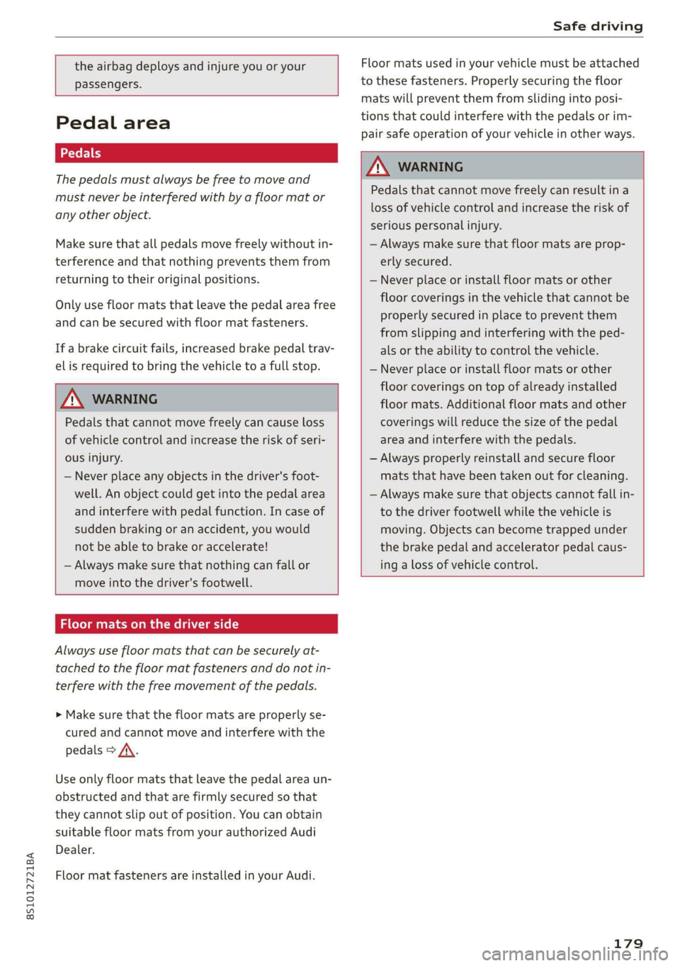 AUDI TT COUPE 2019  Owners Manual 8S1012721BA
Safedriving
 
 
theairbagdeploysandinjureyouoryour
passengers.
   
Pedalarea
The pedalsmustalwaysbefreetomoveand
mustneverbeinterferedwithby afloormator
anyotherobject.
Makesurethatallpeda