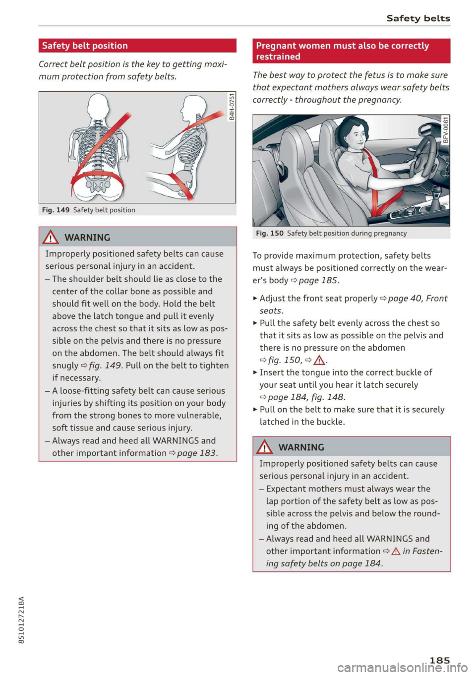 AUDI TT COUPE 2019  Owners Manual 8S1012721BA
Safetybelts
 
S11ayaLheLetta(ola)
Correctbeltpositionisthekeytogettingmaxi-
mumprotectionfromsafetybelts.
 
B4H-0751
 
 
Fig.149Safetybeltposition
Pregnantwomenmustalsobecorrectly
taclice)